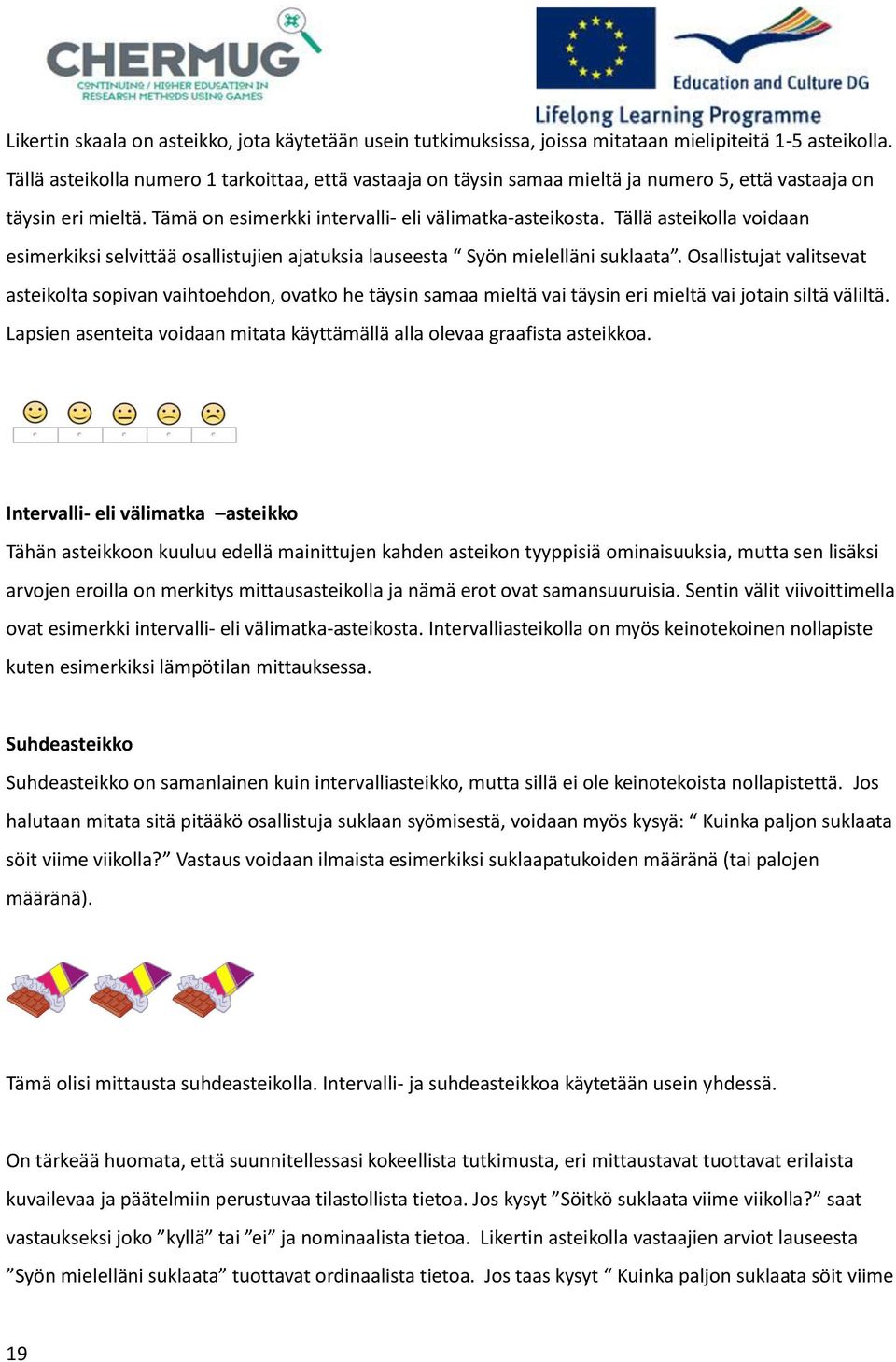 Tällä asteikolla voidaan esimerkiksi selvittää osallistujien ajatuksia lauseesta Syön mielelläni suklaata.