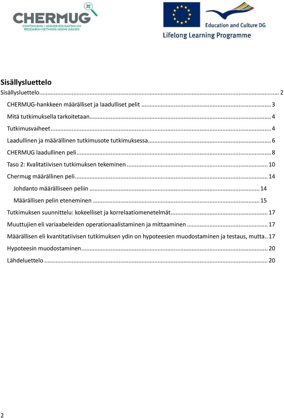 .. 14 Johdanto määrälliseen peliin... 14 Määrällisen pelin eteneminen... 15 Tutkimuksen suunnittelu: kokeelliset ja korrelaatiomenetelmät.