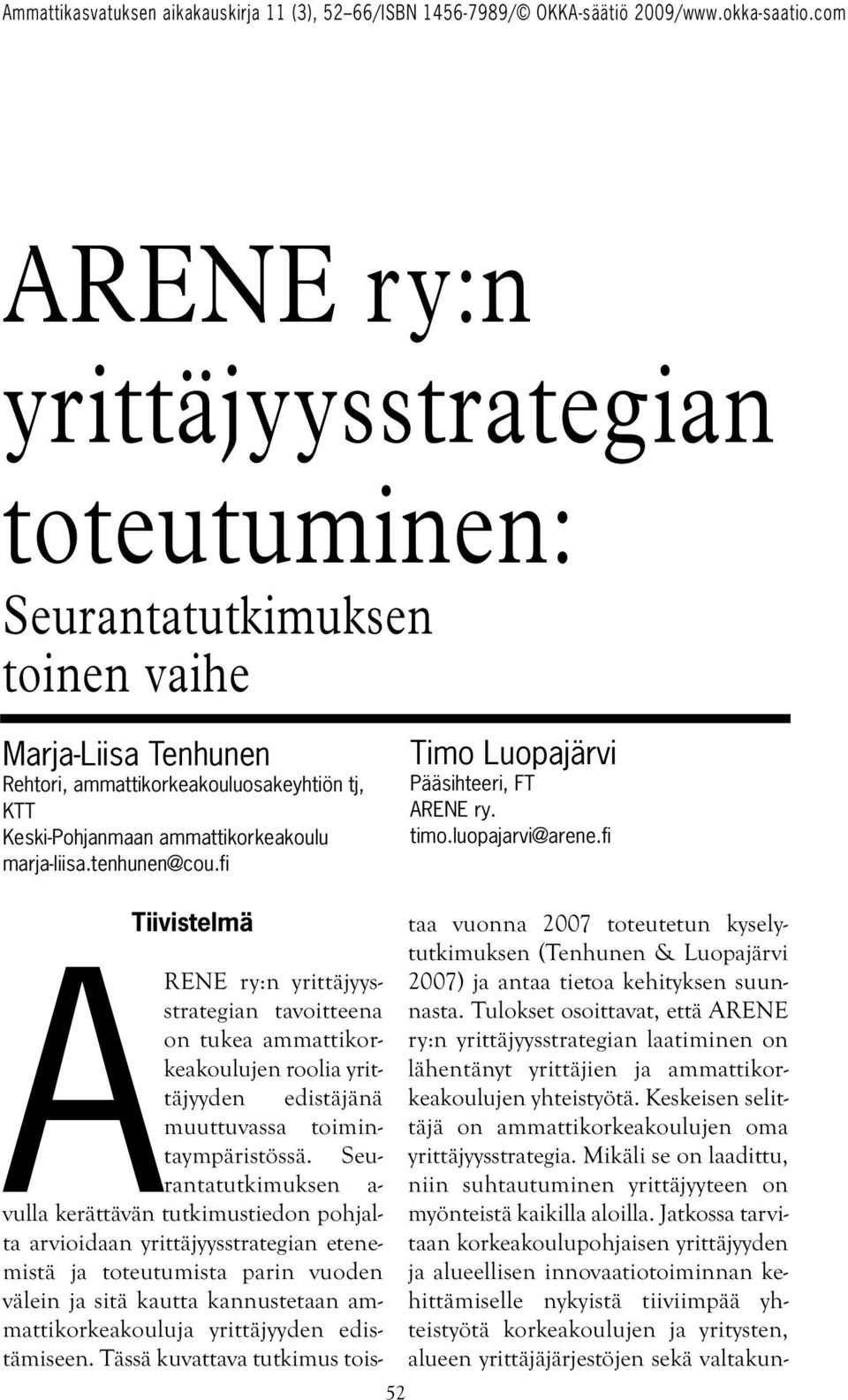 fi Tiivistelmä taa vuonna 2007 toteutetun kyselytutkimuksen (Tenhunen & Luopajärvi ARENE ry:n yrittäjyys - 2007) ja antaa tietoa kehityksen suunnasta.