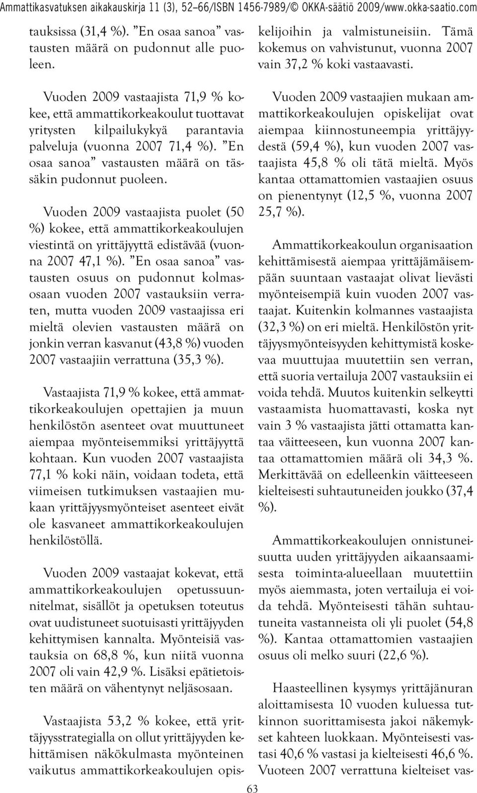 En osaa sanoa vastausten määrä on täs - säkin pudonnut puoleen. Vuoden 2009 vastaajista puolet (50 %) kokee, että ammattikorkeakoulujen viestintä on yrittäjyyttä edistävää (vuonna 2007 47,1 %).