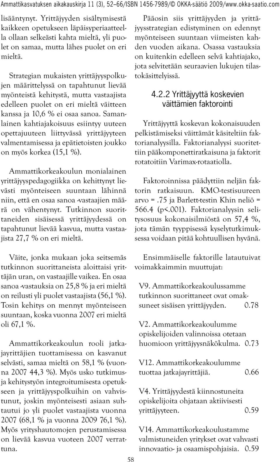 Samanlainen kahtiajakoisuus esiintyy uuteen opettajuuteen liittyvässä yrittäjyyteen valmentamisessa ja epätietoisten joukko on myös korkea (15,1 %).