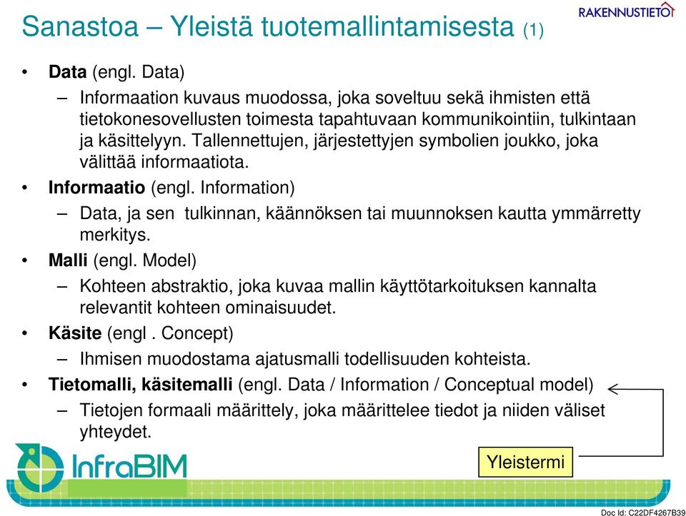 Tallennettujen, järjestettyjen symbolien joukko, joka välittää informaatiota. Informaatio (engl. Information) Data, ja sen tulkinnan, käännöksen tai muunnoksen kautta ymmärretty merkitys.