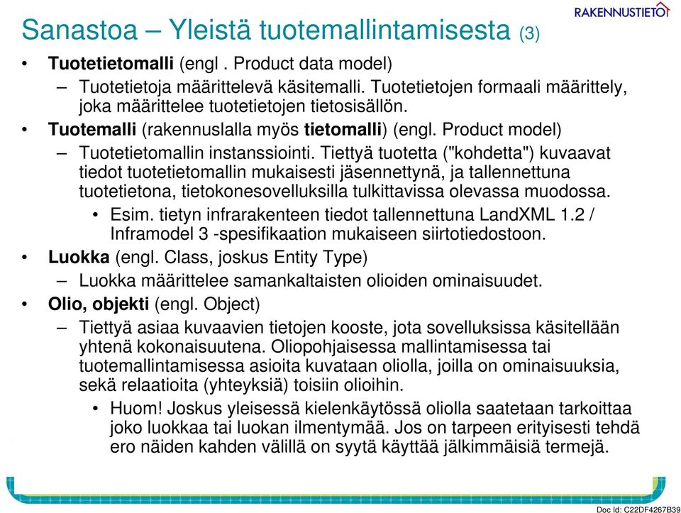 Tiettyä tuotetta ("kohdetta") kuvaavat tiedot tuotetietomallin mukaisesti jäsennettynä, ja tallennettuna tuotetietona, t ti t tietokonesovelluksilla t k ill tulkittavissa i olevassa muodossa. Esim.