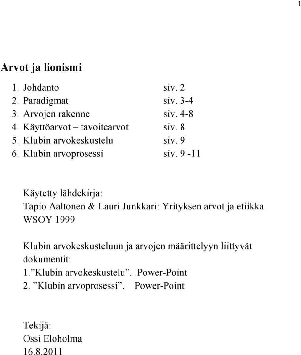 9-11 Käytetty lähdekirja: Tapio Aaltonen & Lauri Junkkari: Yrityksen arvot ja etiikka WSOY 1999 Klubin