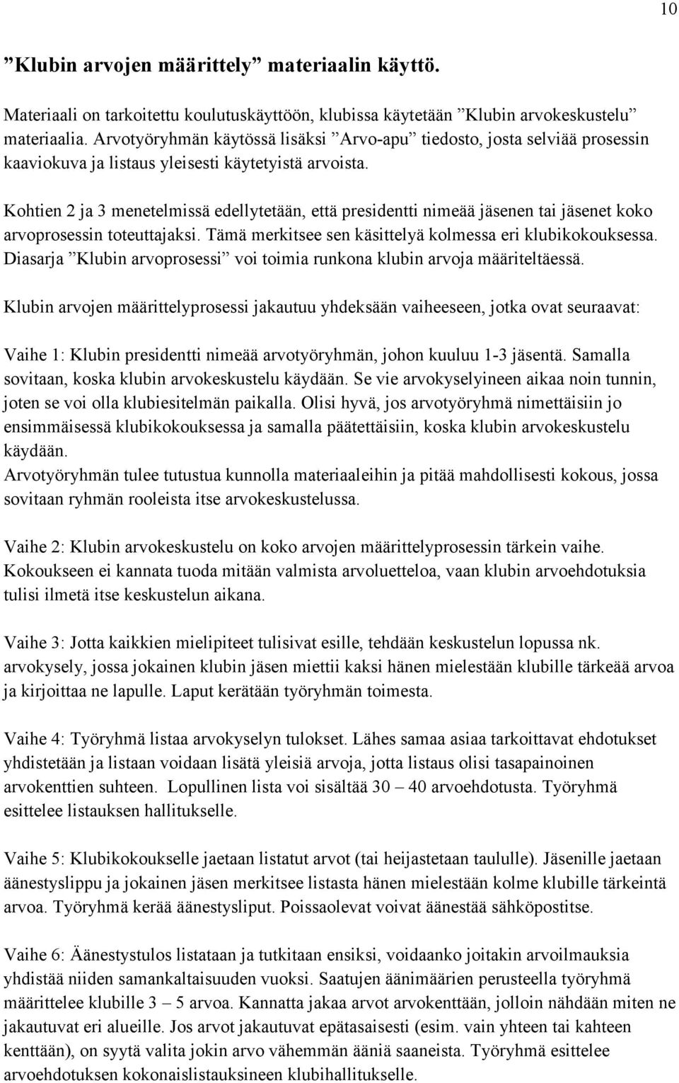 Kohtien 2 ja 3 menetelmissä edellytetään, että presidentti nimeää jäsenen tai jäsenet koko arvoprosessin toteuttajaksi. Tämä merkitsee sen käsittelyä kolmessa eri klubikokouksessa.