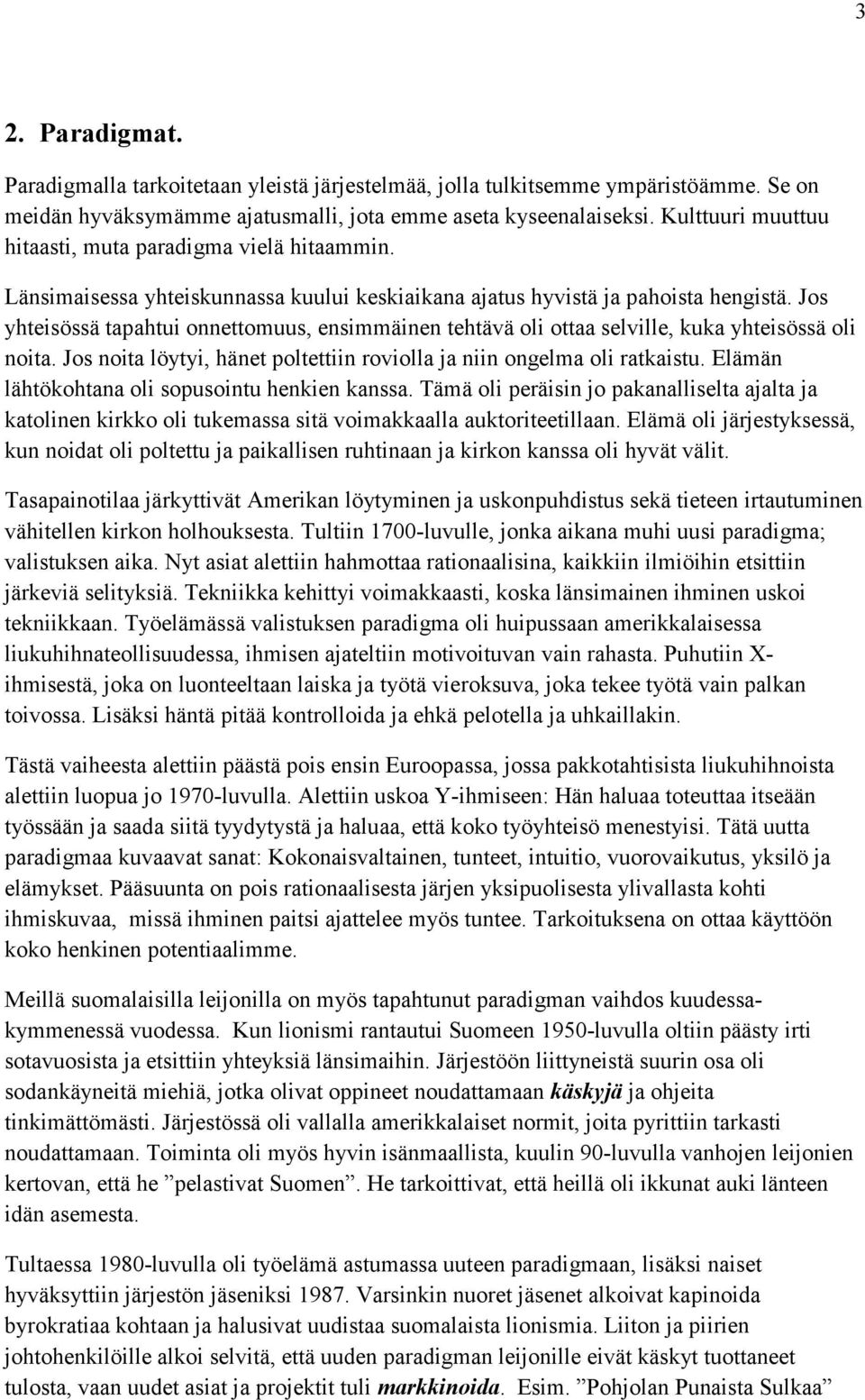 Jos yhteisössä tapahtui onnettomuus, ensimmäinen tehtävä oli ottaa selville, kuka yhteisössä oli noita. Jos noita löytyi, hänet poltettiin roviolla ja niin ongelma oli ratkaistu.