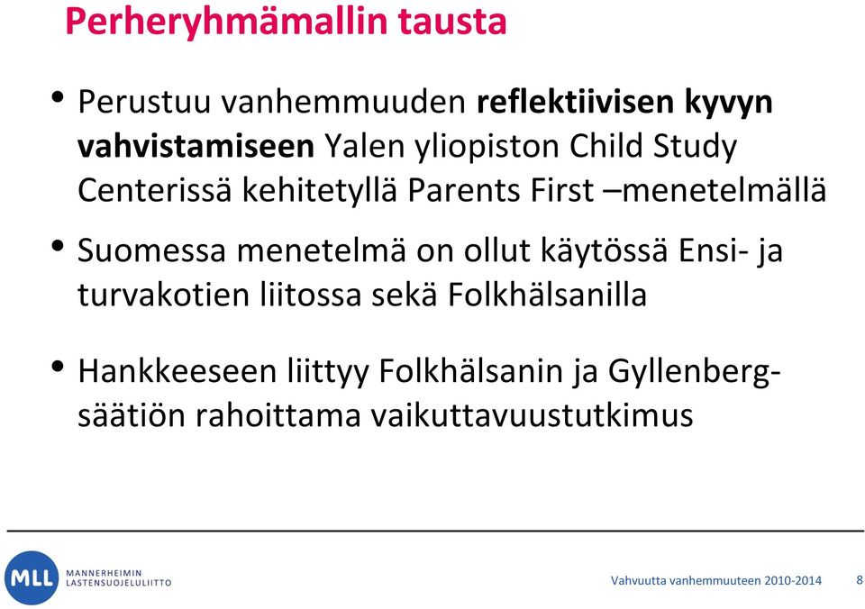 Suomessa menetelmä on ollut käytössä Ensi- ja turvakotien liitossa sekä