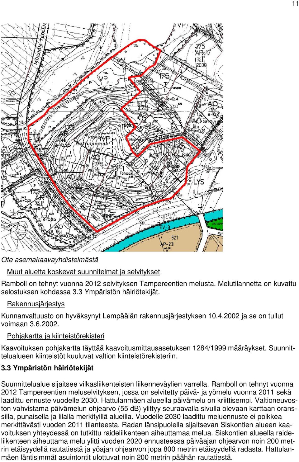 ja se on tullut voimaan 3.6.2002. Pohjakartta ja kiinteistörekisteri Kaavoituksen pohjakartta täyttää kaavoitusmittausasetuksen 1284/1999 määräykset.