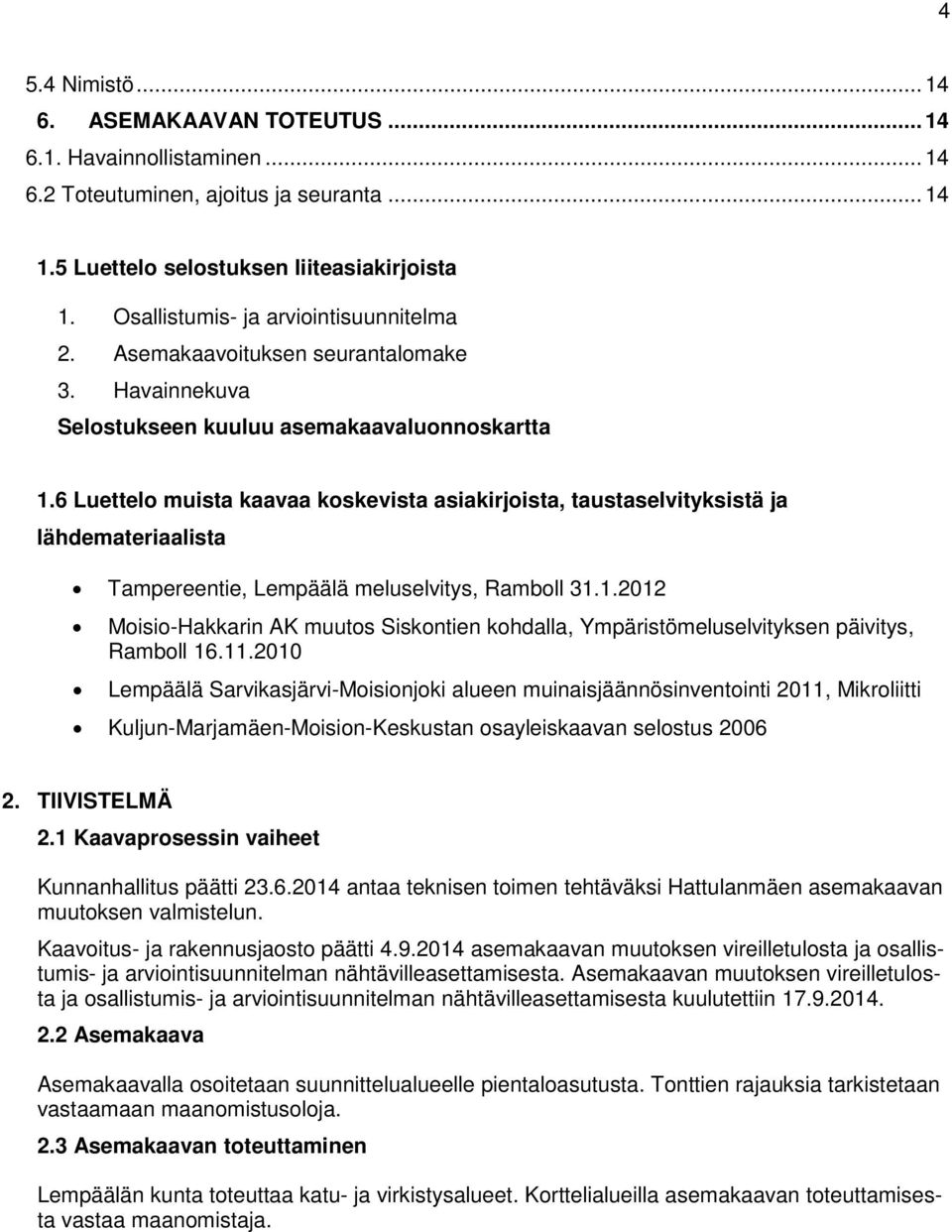 6 Luettelo muista kaavaa koskevista asiakirjoista, taustaselvityksistä ja lähdemateriaalista Tampereentie, Lempäälä meluselvitys, Ramboll 31.