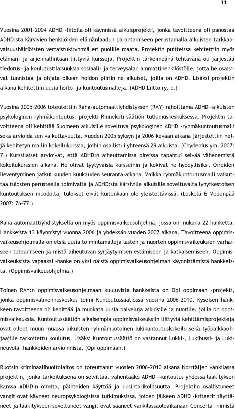 Projektin tärkeimpänä tehtävänä oli järjestää tiedotus- ja koulutustilaisuuksia sosiaali- ja terveysalan ammattihenkilöstölle, jotta he osaisivat tunnistaa ja ohjata oikean hoidon piiriin ne