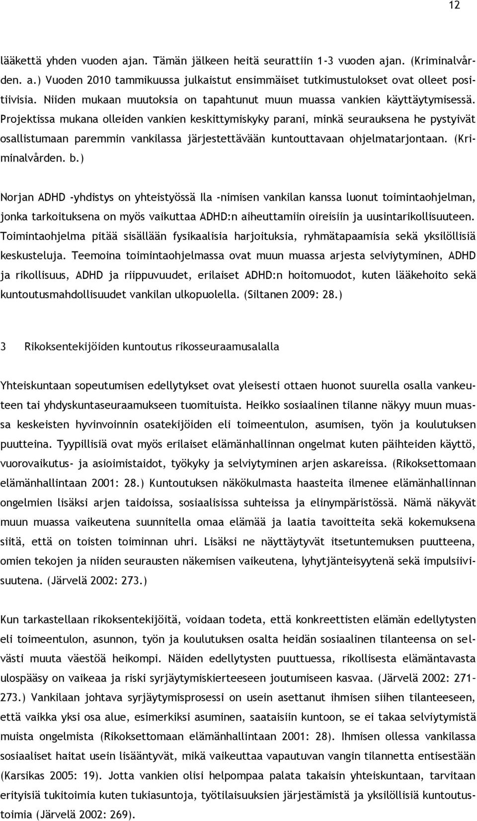 Projektissa mukana olleiden vankien keskittymiskyky parani, minkä seurauksena he pystyivät osallistumaan paremmin vankilassa järjestettävään kuntouttavaan ohjelmatarjontaan. (Kriminalvården. b.