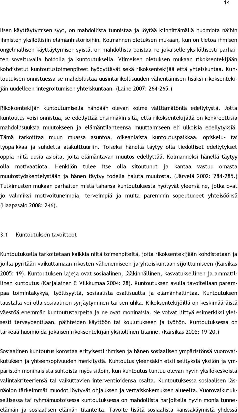 Viimeisen oletuksen mukaan rikoksentekijään kohdistetut kuntoutustoimenpiteet hyödyttävät sekä rikoksentekijää että yhteiskuntaa.