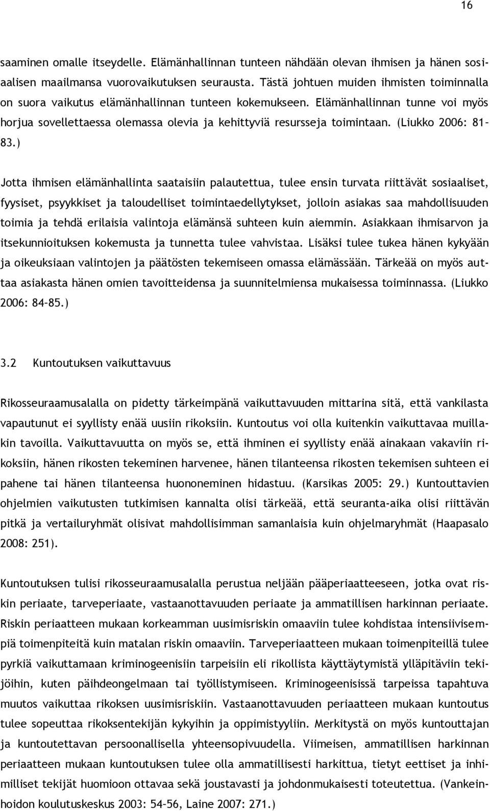 Elämänhallinnan tunne voi myös horjua sovellettaessa olemassa olevia ja kehittyviä resursseja toimintaan. (Liukko 2006: 81 83.