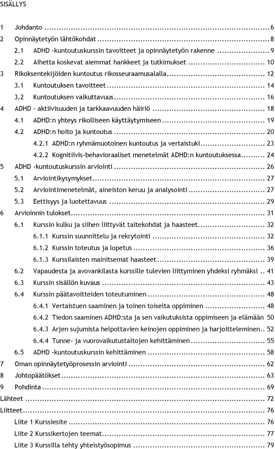 1 ADHD:n yhteys rikolliseen käyttäytymiseen... 19 4.2 ADHD:n hoito ja kuntoutus... 20 4.2.1 ADHD:n ryhmämuotoinen kuntoutus ja vertaistuki... 23 4.2.2 Kognitiivis-behavioraaliset menetelmät ADHD:n kuntoutuksessa.