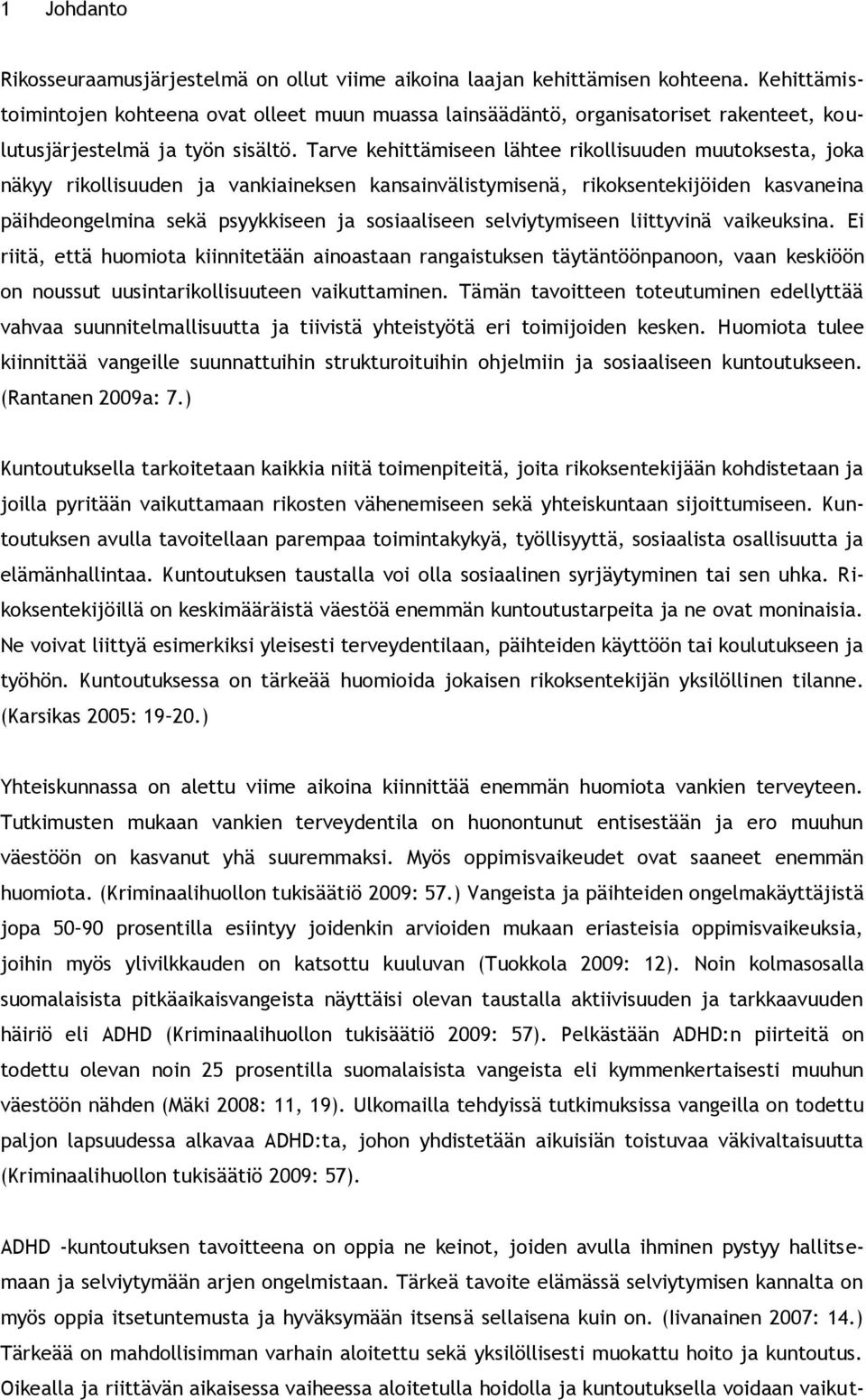 Tarve kehittämiseen lähtee rikollisuuden muutoksesta, joka näkyy rikollisuuden ja vankiaineksen kansainvälistymisenä, rikoksentekijöiden kasvaneina päihdeongelmina sekä psyykkiseen ja sosiaaliseen