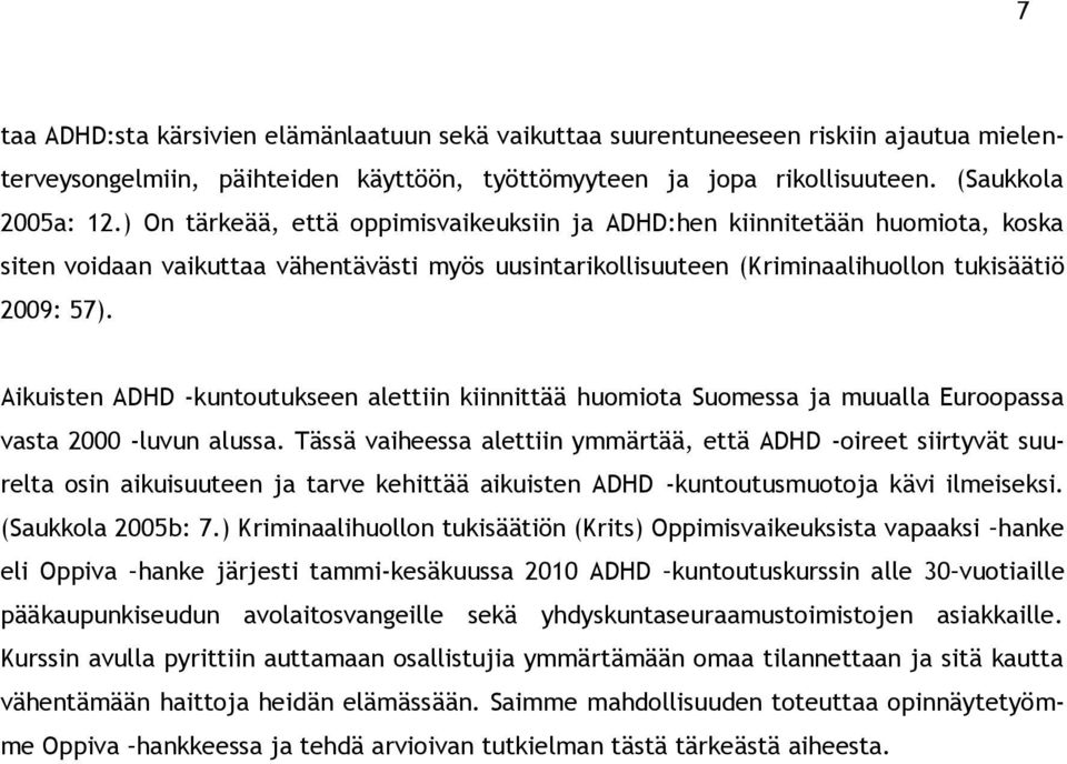 Aikuisten ADHD -kuntoutukseen alettiin kiinnittää huomiota Suomessa ja muualla Euroopassa vasta 2000 -luvun alussa.