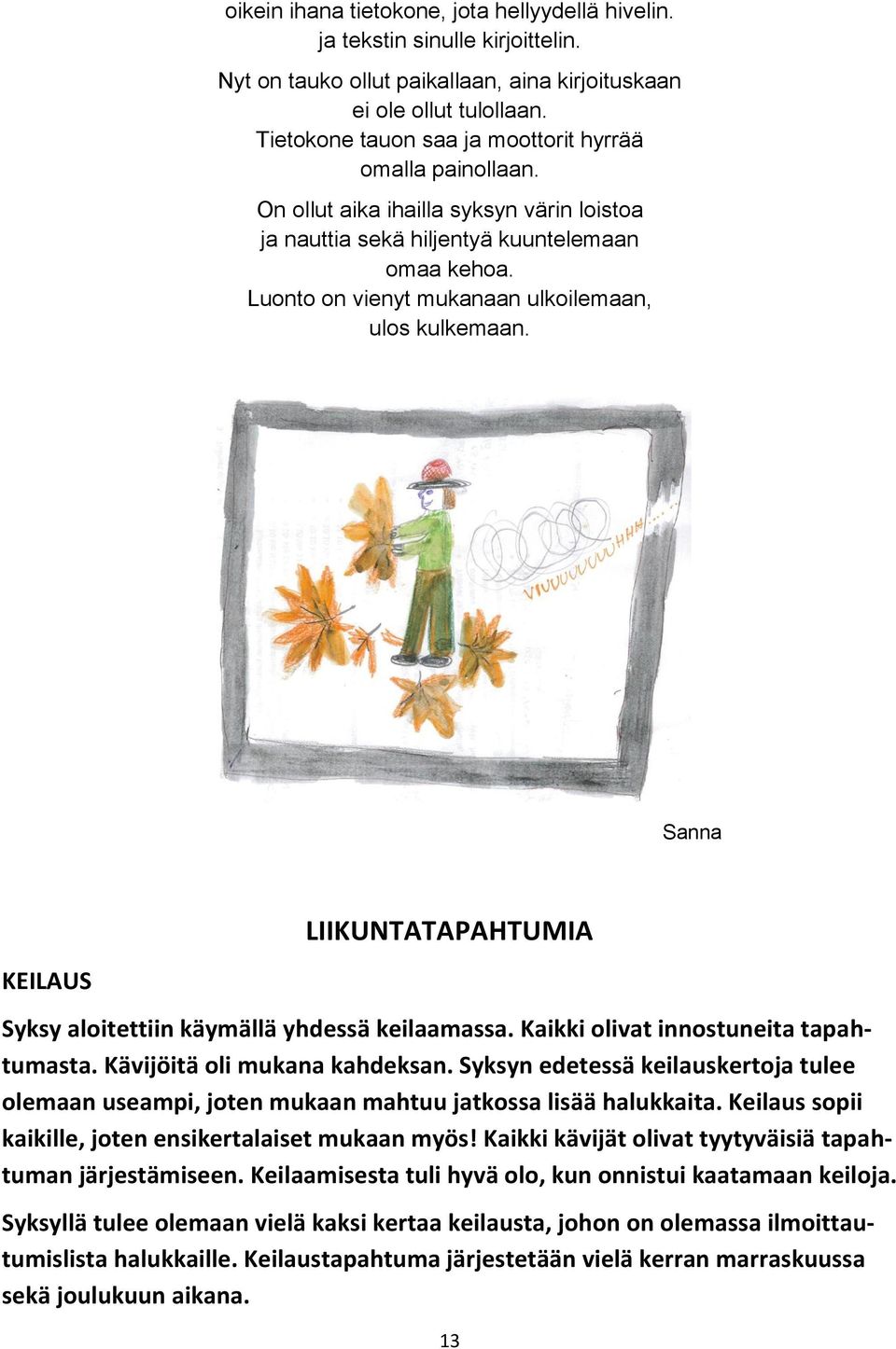 Luonto on vienyt mukanaan ulkoilemaan, ulos kulkemaan. Sanna LIIKUNTATAPAHTUMIA KEILAUS Syksy aloitettiin käymällä yhdessä keilaamassa. Kaikki olivat innostuneita tapahtumasta.