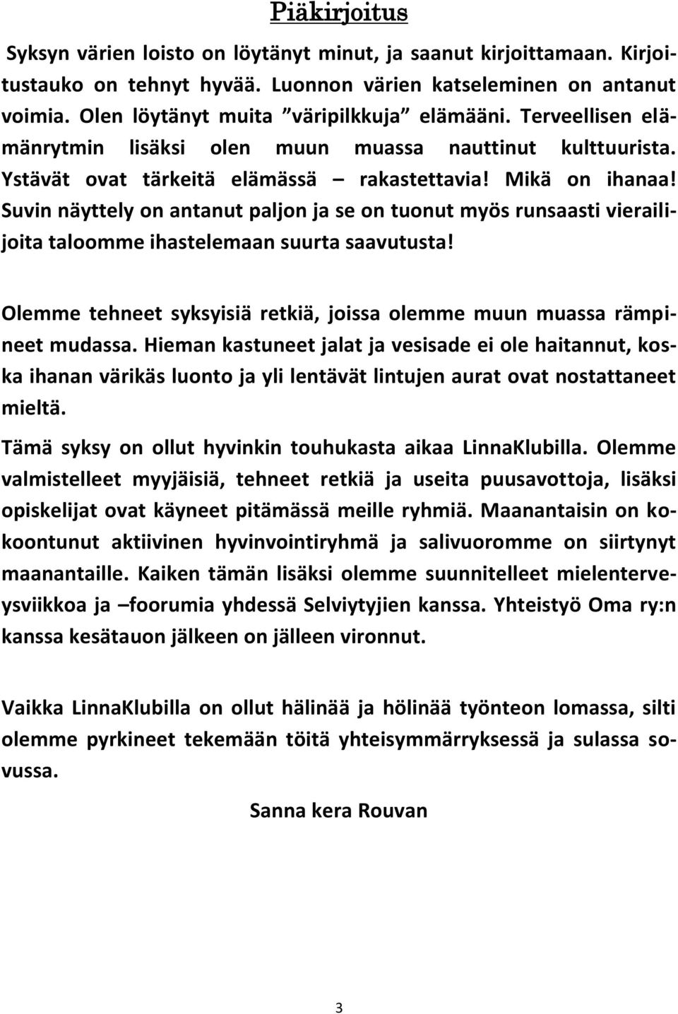 Suvin näyttely on antanut paljon ja se on tuonut myös runsaasti vierailijoita taloomme ihastelemaan suurta saavutusta! Olemme tehneet syksyisiä retkiä, joissa olemme muun muassa rämpineet mudassa.