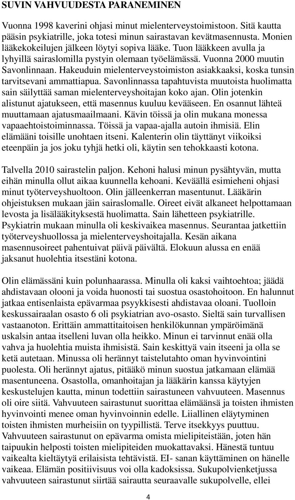 Hakeuduin mielenterveystoimiston asiakkaaksi, koska tunsin tarvitsevani ammattiapua. Savonlinnassa tapahtuvista muutoista huolimatta sain säilyttää saman mielenterveyshoitajan koko ajan.