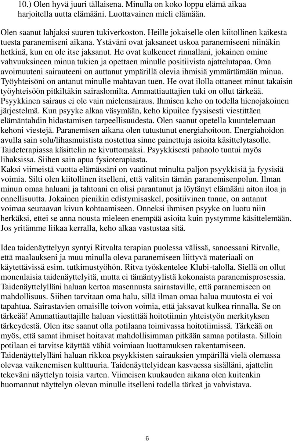 He ovat kulkeneet rinnallani, jokainen omine vahvuuksineen minua tukien ja opettaen minulle positiivista ajattelutapaa.