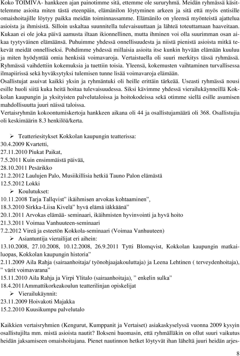 Elämänilo on yleensä myönteistä ajattelua asioista ja ihmisistä. Silloin uskaltaa suunnitella tulevaisuuttaan ja lähteä toteuttamaan haaveitaan.