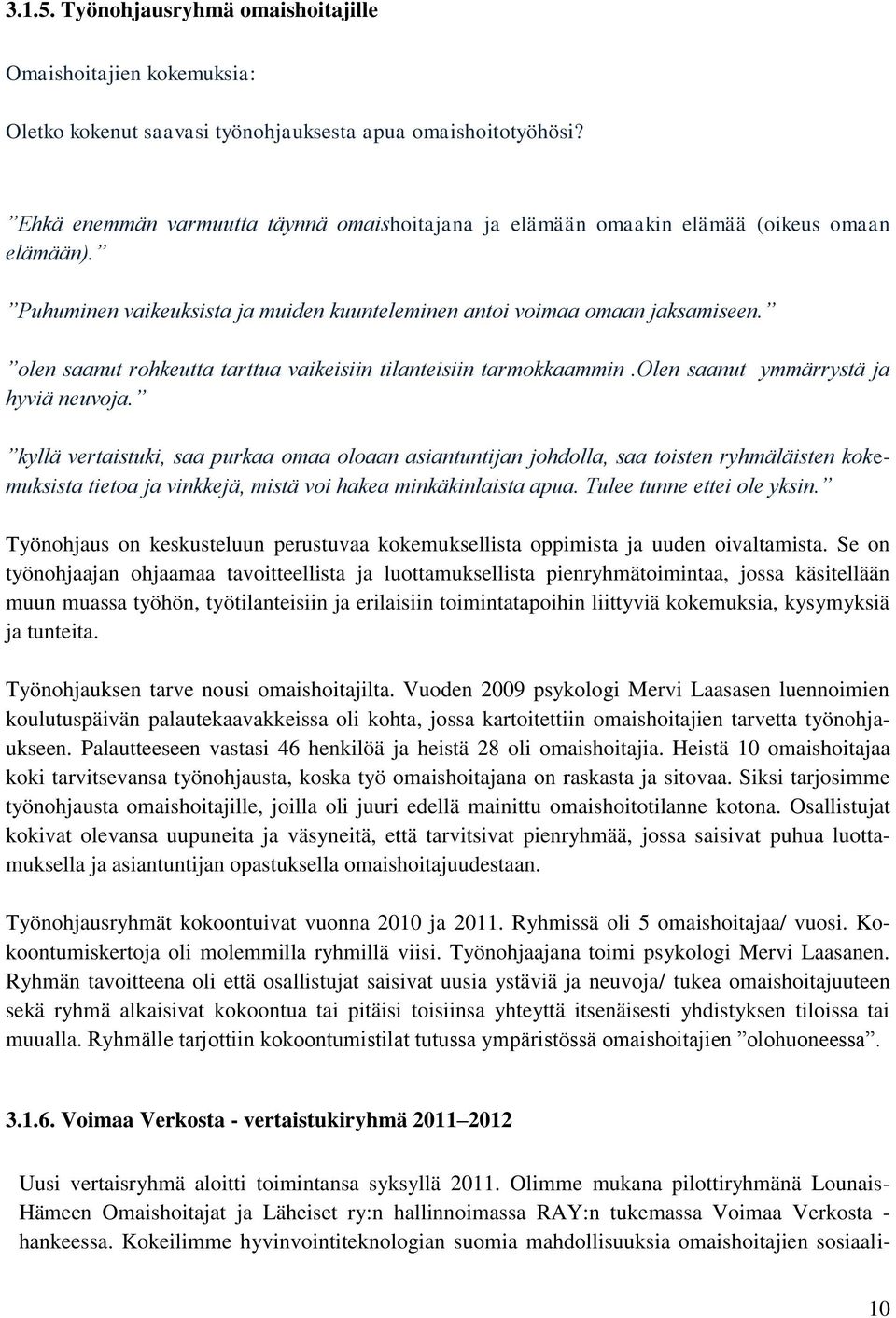 olen saanut rohkeutta tarttua vaikeisiin tilanteisiin tarmokkaammin.olen saanut ymmärrystä ja hyviä neuvoja.