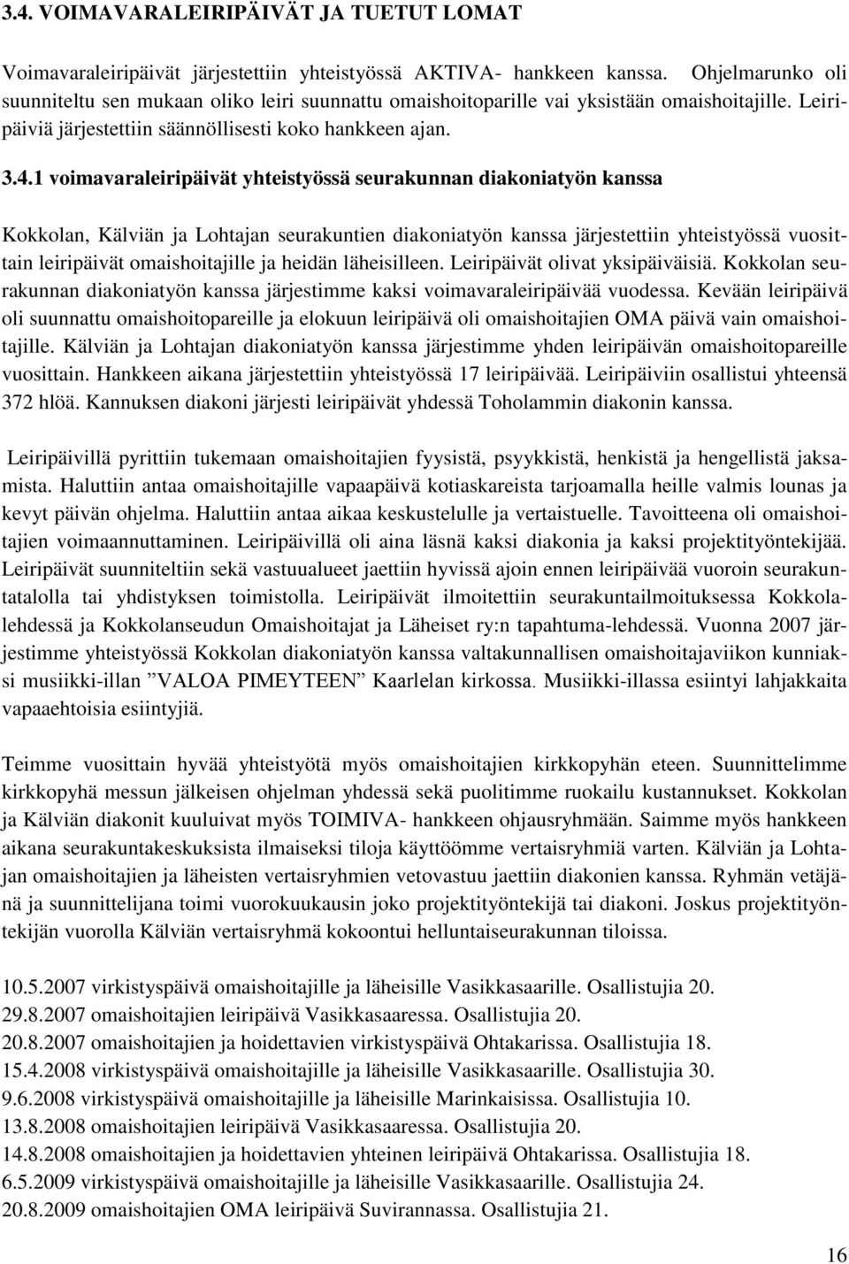 1 voimavaraleiripäivät yhteistyössä seurakunnan diakoniatyön kanssa Kokkolan, Kälviän ja Lohtajan seurakuntien diakoniatyön kanssa järjestettiin yhteistyössä vuosittain leiripäivät omaishoitajille ja