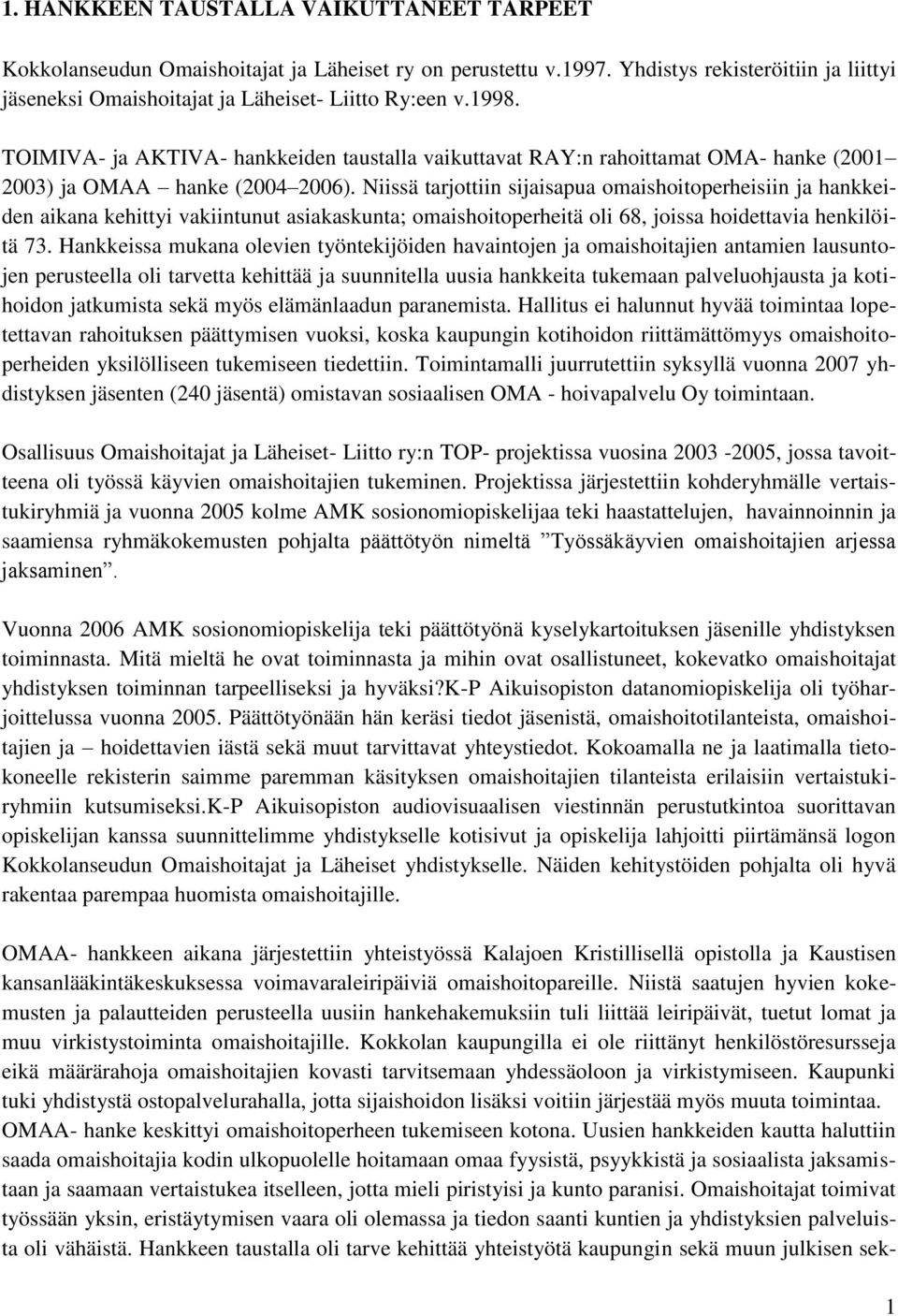 Niissä tarjottiin sijaisapua omaishoitoperheisiin ja hankkeiden aikana kehittyi vakiintunut asiakaskunta; omaishoitoperheitä oli 68, joissa hoidettavia henkilöitä 73.