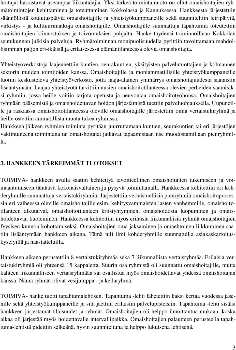 Omaishoitajille suunnattuja tapahtumia toteutettiin omaishoitajien kiinnostuksen ja toivomuksien pohjalta. Hanke täydensi toiminnoillaan Kokkolan seutukunnan julkisia palveluja.