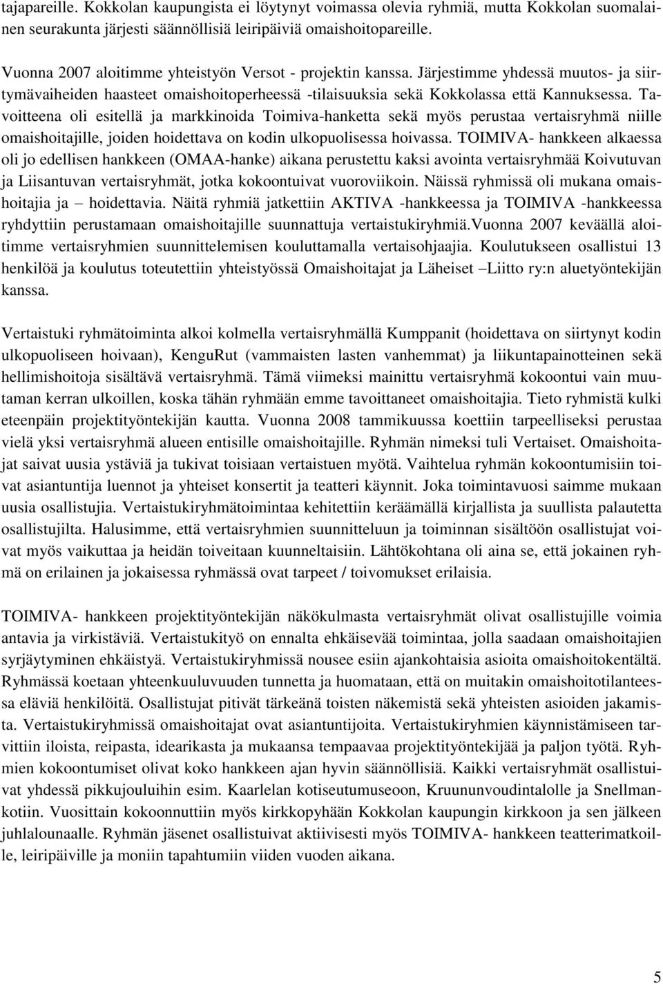 Tavoitteena oli esitellä ja markkinoida Toimiva-hanketta sekä myös perustaa vertaisryhmä niille omaishoitajille, joiden hoidettava on kodin ulkopuolisessa hoivassa.