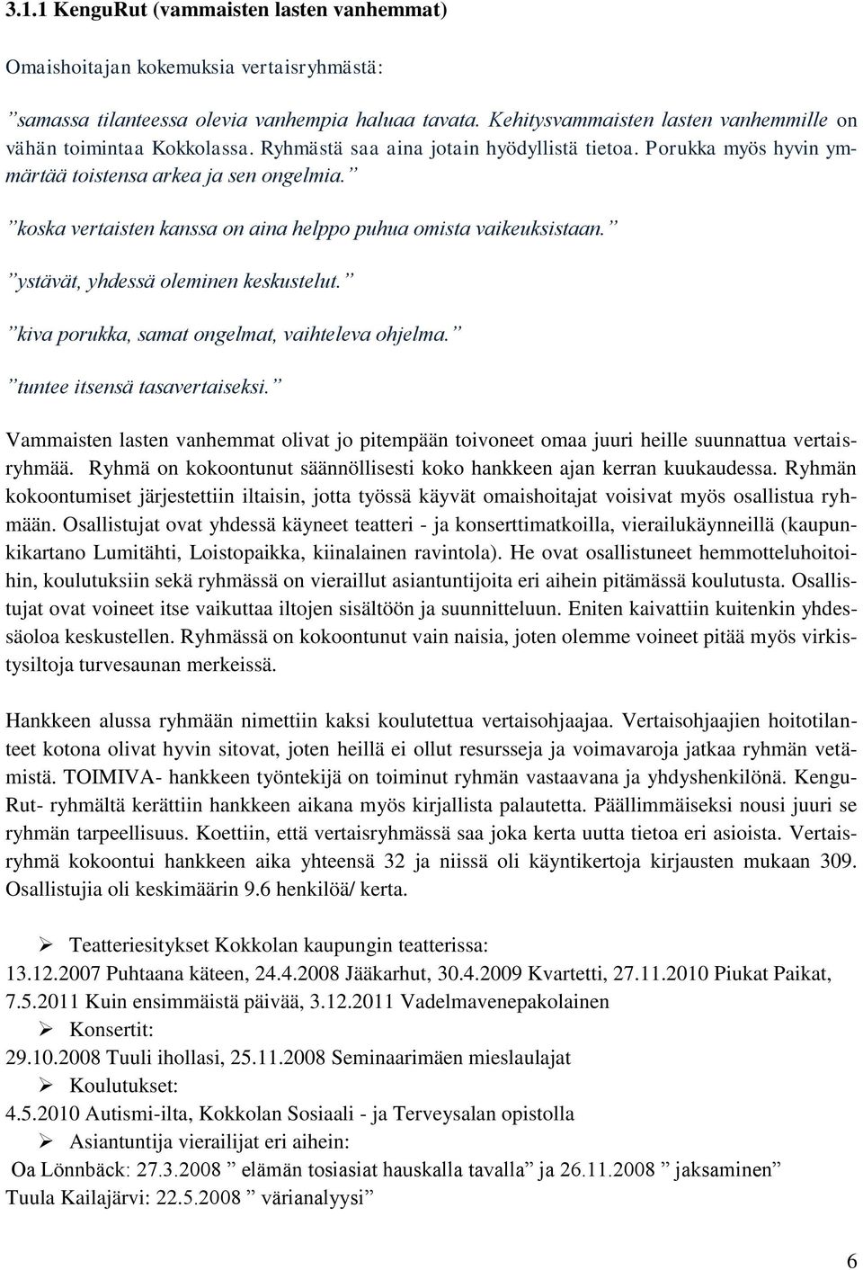 koska vertaisten kanssa on aina helppo puhua omista vaikeuksistaan. ystävät, yhdessä oleminen keskustelut. kiva porukka, samat ongelmat, vaihteleva ohjelma. tuntee itsensä tasavertaiseksi.