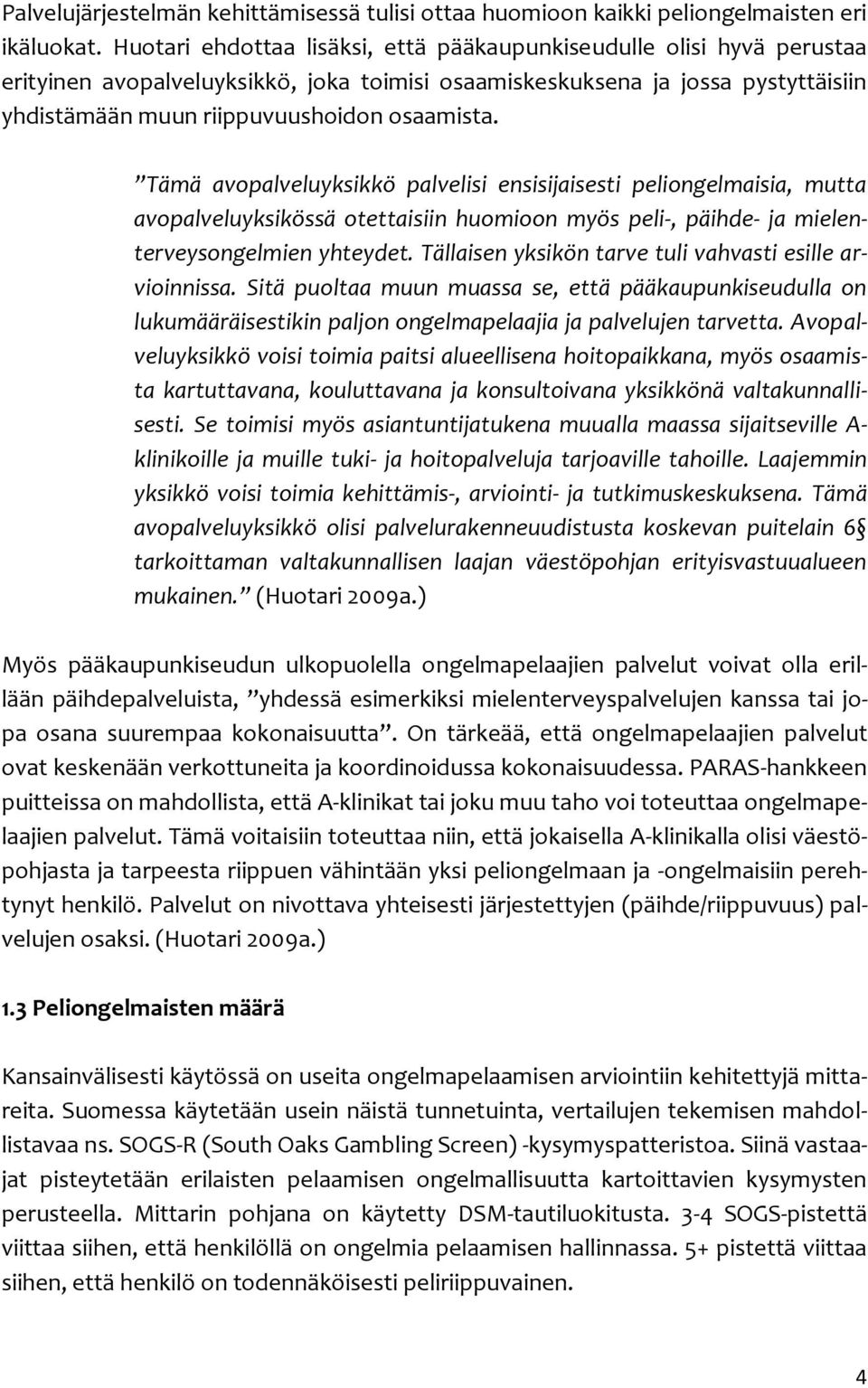 Tämä avopalveluyksikkö palvelisi ensisijaisesti peliongelmaisia, mutta avopalveluyksikössä otettaisiin huomioon myös peli-, päihde- ja mielenterveysongelmien yhteydet.