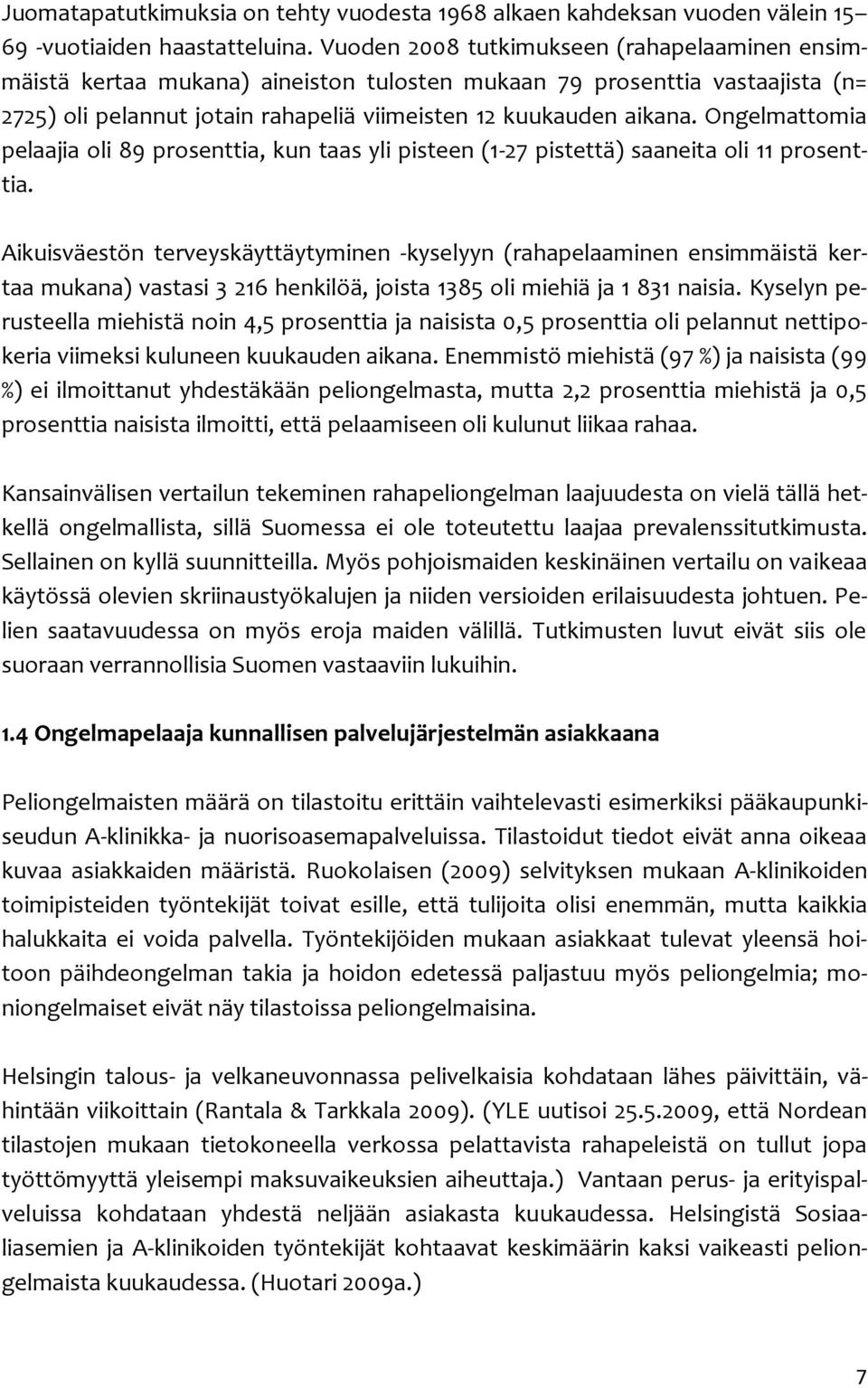 Ongelmattomia pelaajia oli 89 prosenttia, kun taas yli pisteen (1-27 pistettä) saaneita oli 11 prosenttia.