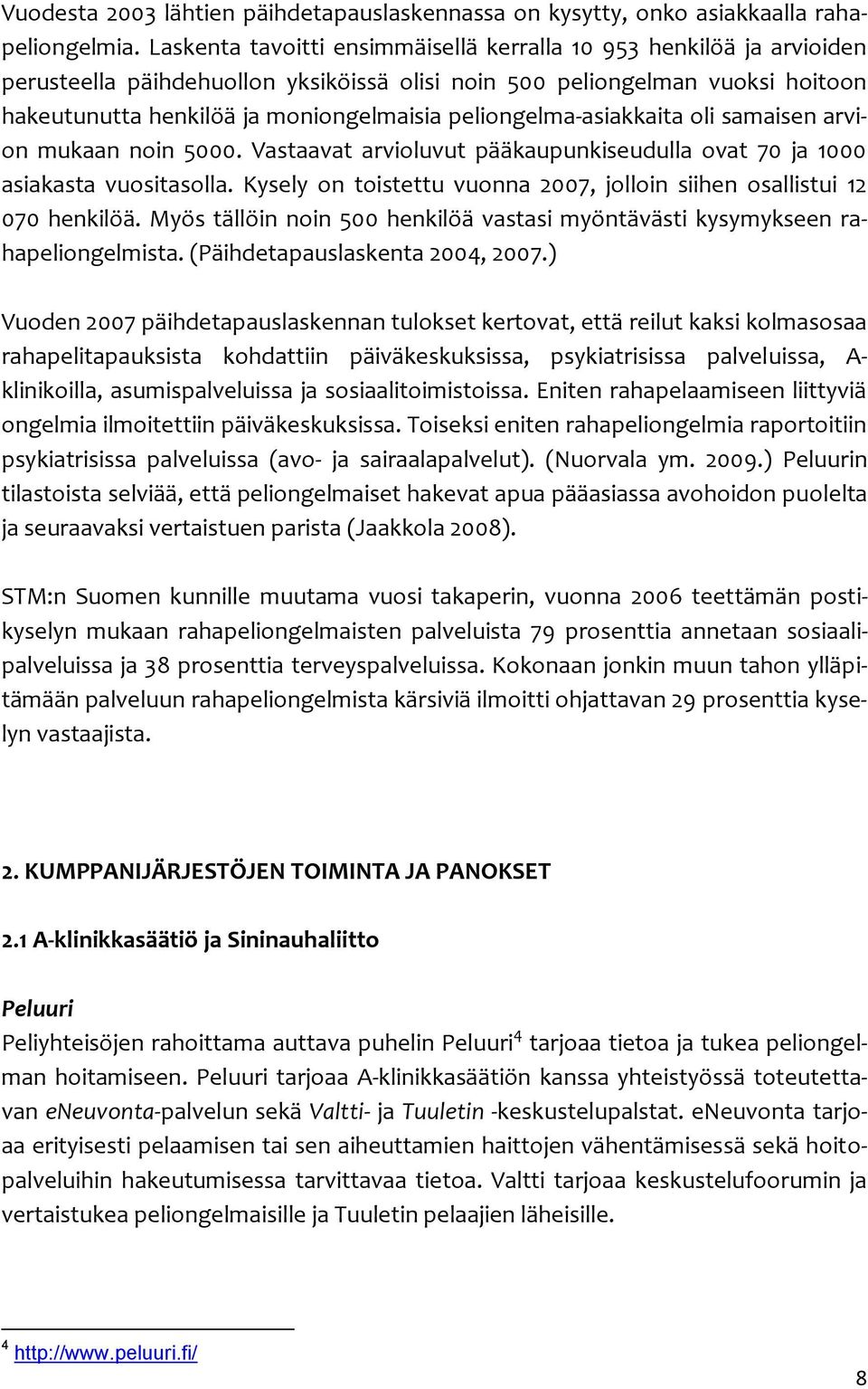 peliongelma-asiakkaita oli samaisen arvion mukaan noin 5000. Vastaavat arvioluvut pääkaupunkiseudulla ovat 70 ja 1000 asiakasta vuositasolla.