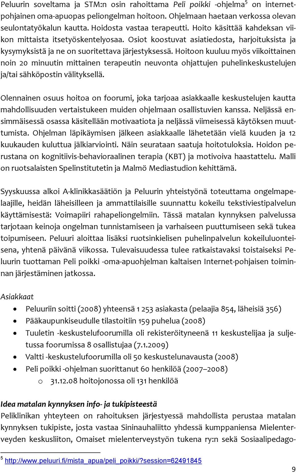 Hoitoon kuuluu myös viikoittainen noin 20 minuutin mittainen terapeutin neuvonta ohjattujen puhelinkeskustelujen ja/tai sähköpostin välityksellä.