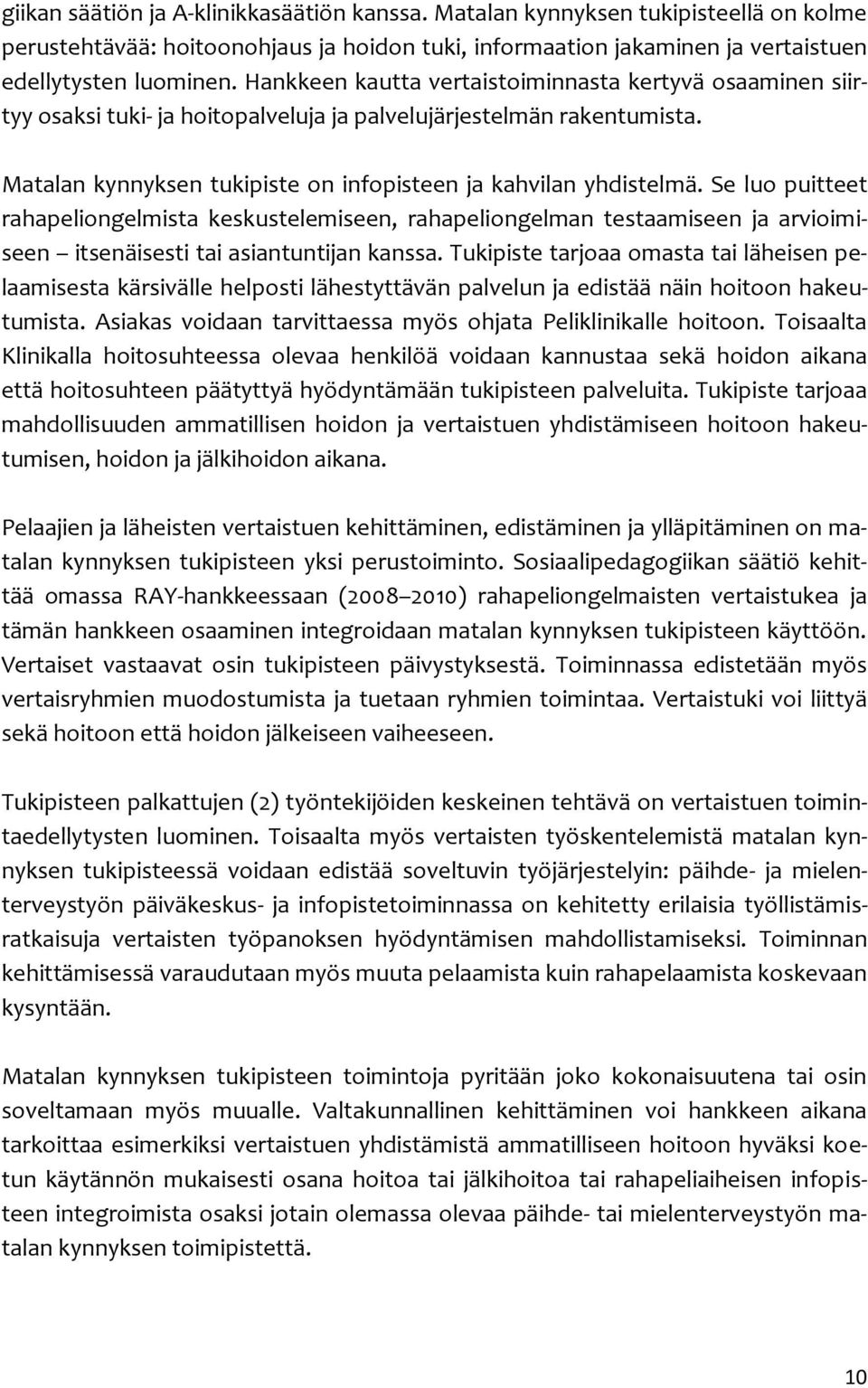 Se luo puitteet rahapeliongelmista keskustelemiseen, rahapeliongelman testaamiseen ja arvioimiseen itsenäisesti tai asiantuntijan kanssa.