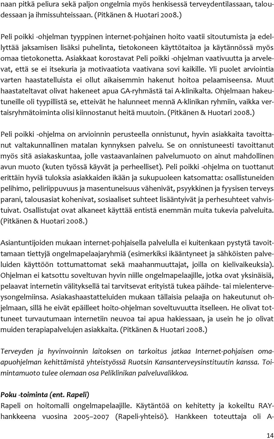 Asiakkaat korostavat Peli poikki -ohjelman vaativuutta ja arvelevat, että se ei itsekuria ja motivaatiota vaativana sovi kaikille.