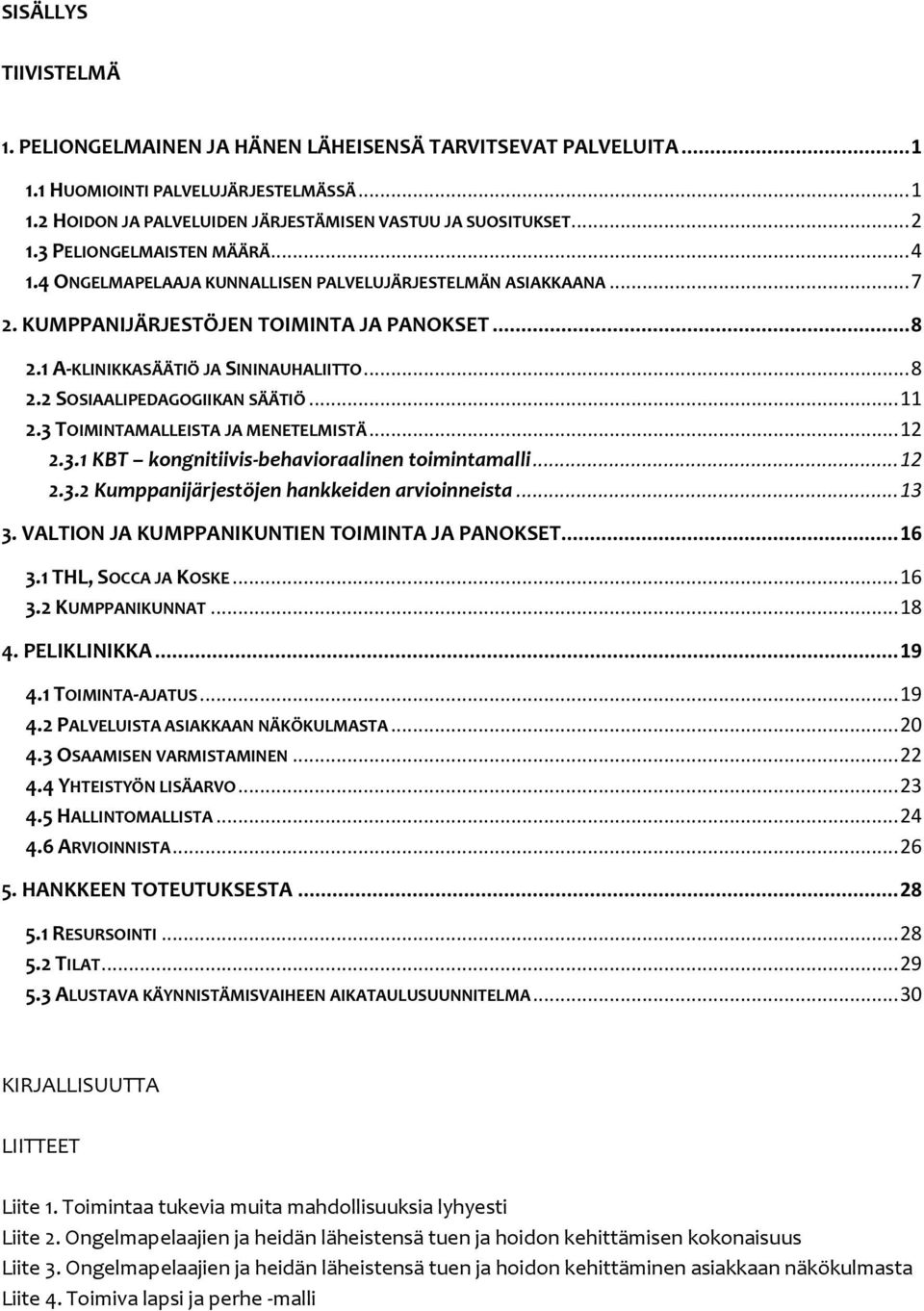 .. 11 2.3 TOIMINTAMALLEISTA JA MENETELMISTÄ... 12 2.3.1 KBT kongnitiivis-behavioraalinen toimintamalli... 12 2.3.2 Kumppanijärjestöjen hankkeiden arvioinneista... 13 3.