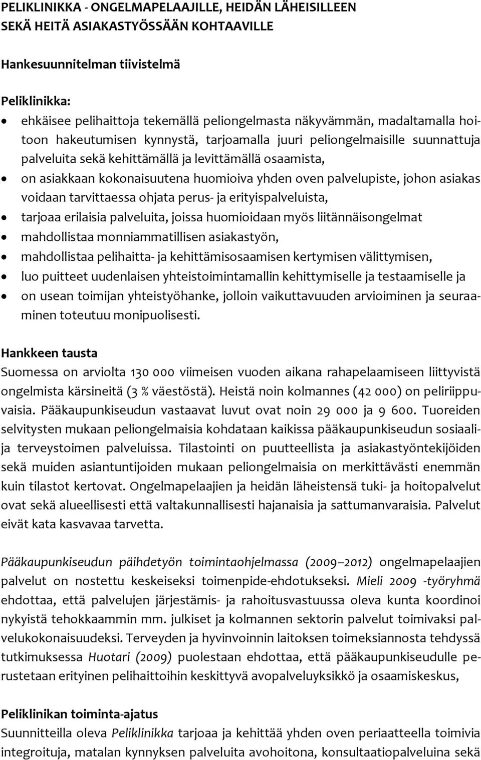 palvelupiste, johon asiakas voidaan tarvittaessa ohjata perus- ja erityispalveluista, tarjoaa erilaisia palveluita, joissa huomioidaan myös liitännäisongelmat mahdollistaa monniammatillisen