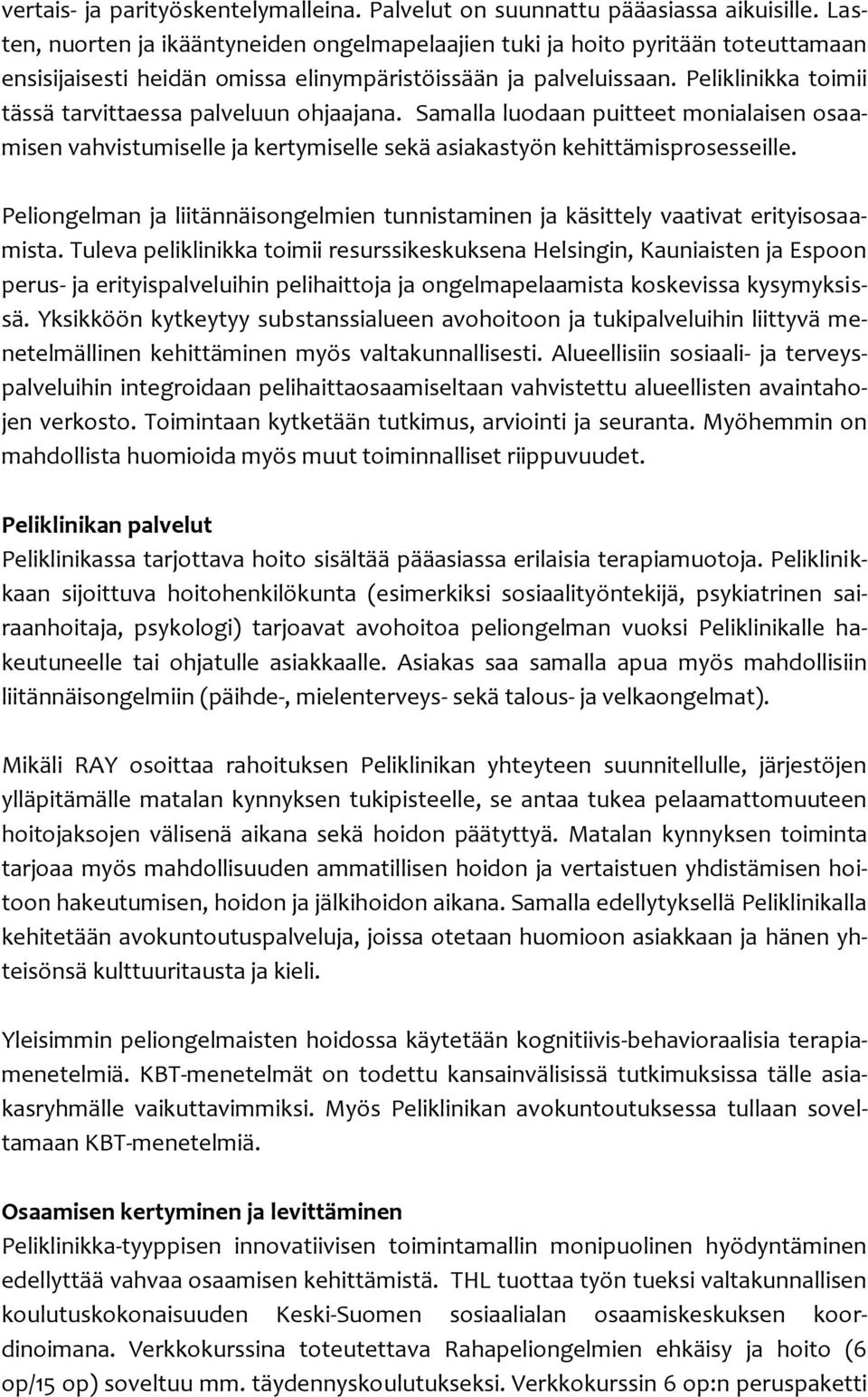 Peliklinikka toimii tässä tarvittaessa palveluun ohjaajana. Samalla luodaan puitteet monialaisen osaamisen vahvistumiselle ja kertymiselle sekä asiakastyön kehittämisprosesseille.