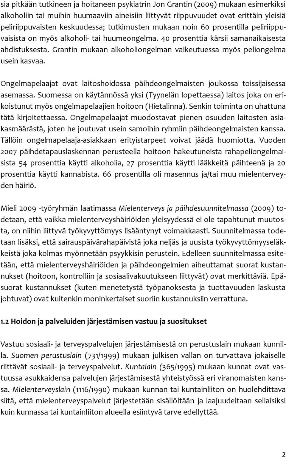 Grantin mukaan alkoholiongelman vaikeutuessa myös peliongelma usein kasvaa. Ongelmapelaajat ovat laitoshoidossa päihdeongelmaisten joukossa toissijaisessa asemassa.