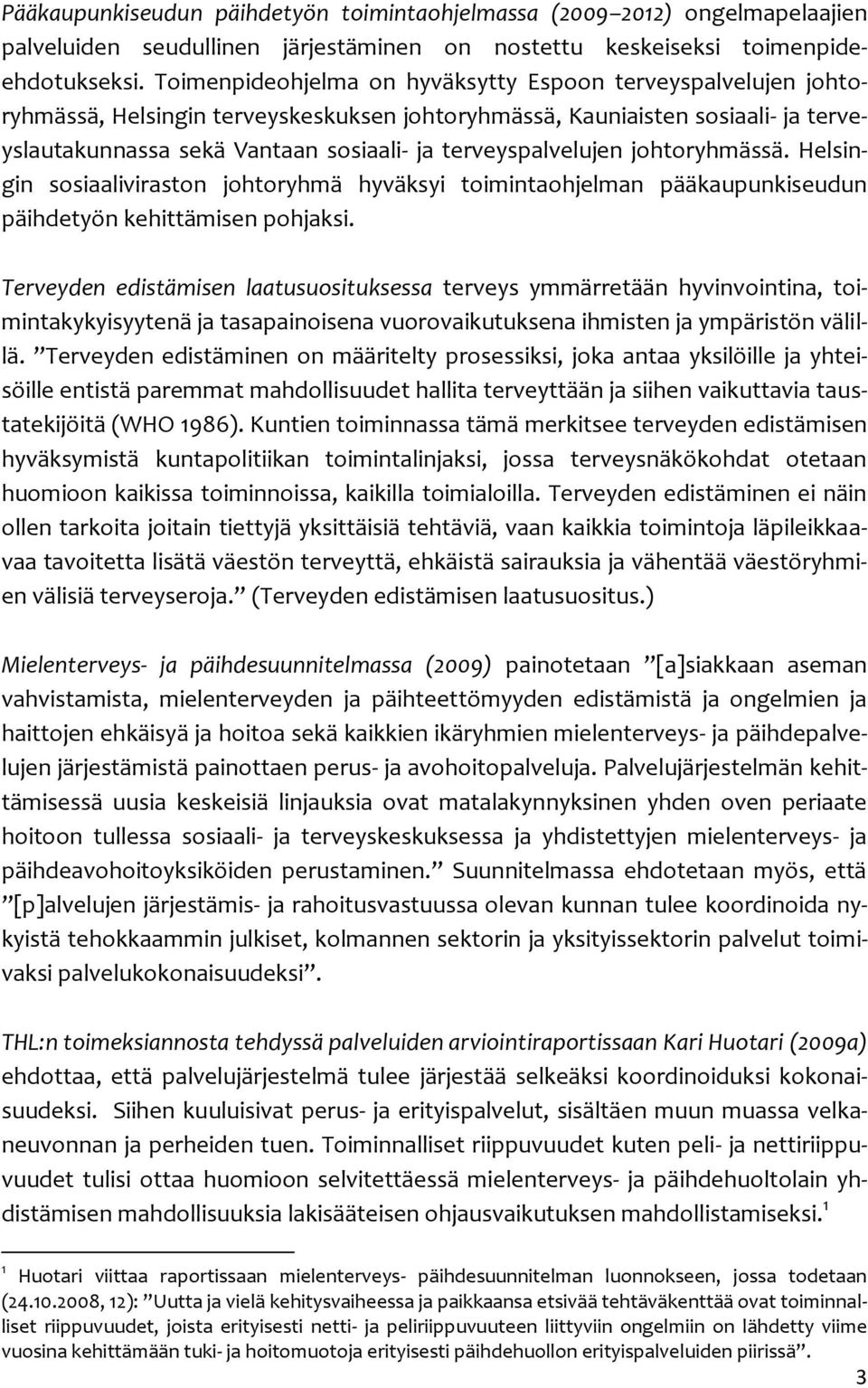 terveyspalvelujen johtoryhmässä. Helsingin sosiaaliviraston johtoryhmä hyväksyi toimintaohjelman pääkaupunkiseudun päihdetyön kehittämisen pohjaksi.