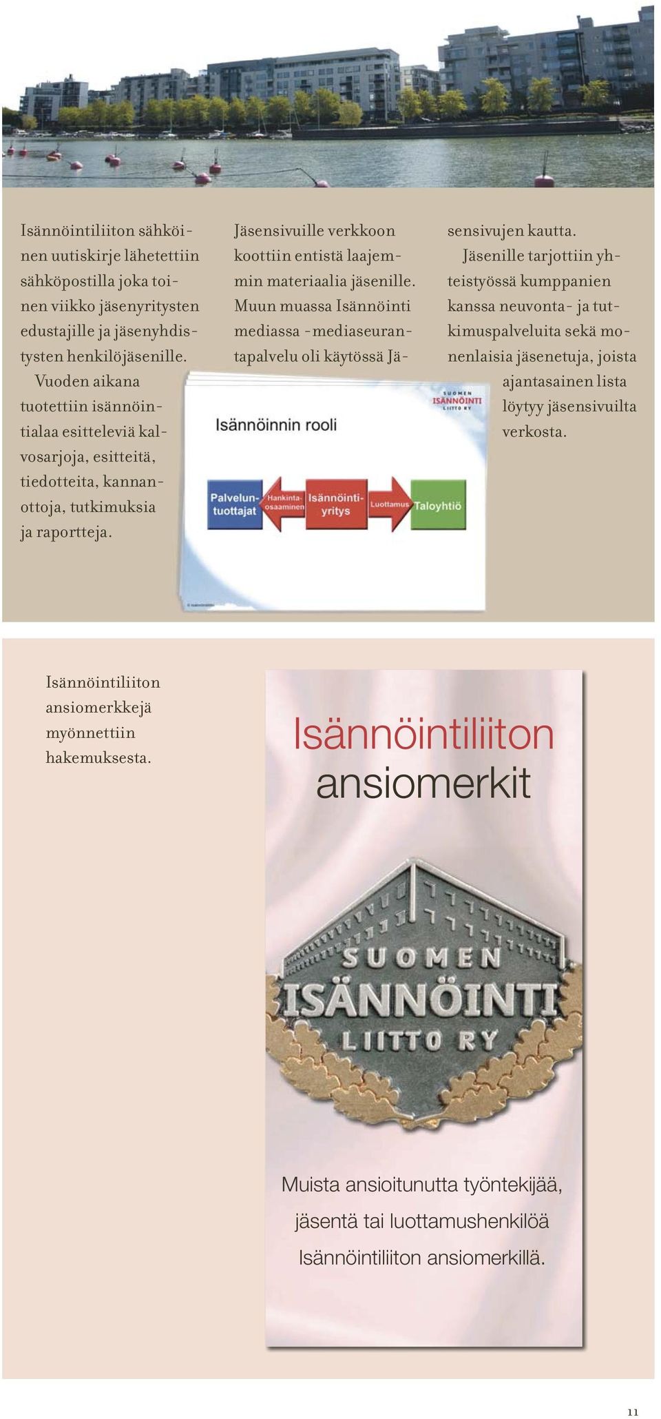 Jäsensivuille verkkoon koottiin entistä laajemmin materiaalia jäsenille. Muun muassa Isännöinti mediassa -mediaseurantapalvelu oli käytössä Jäsensivujen kautta.