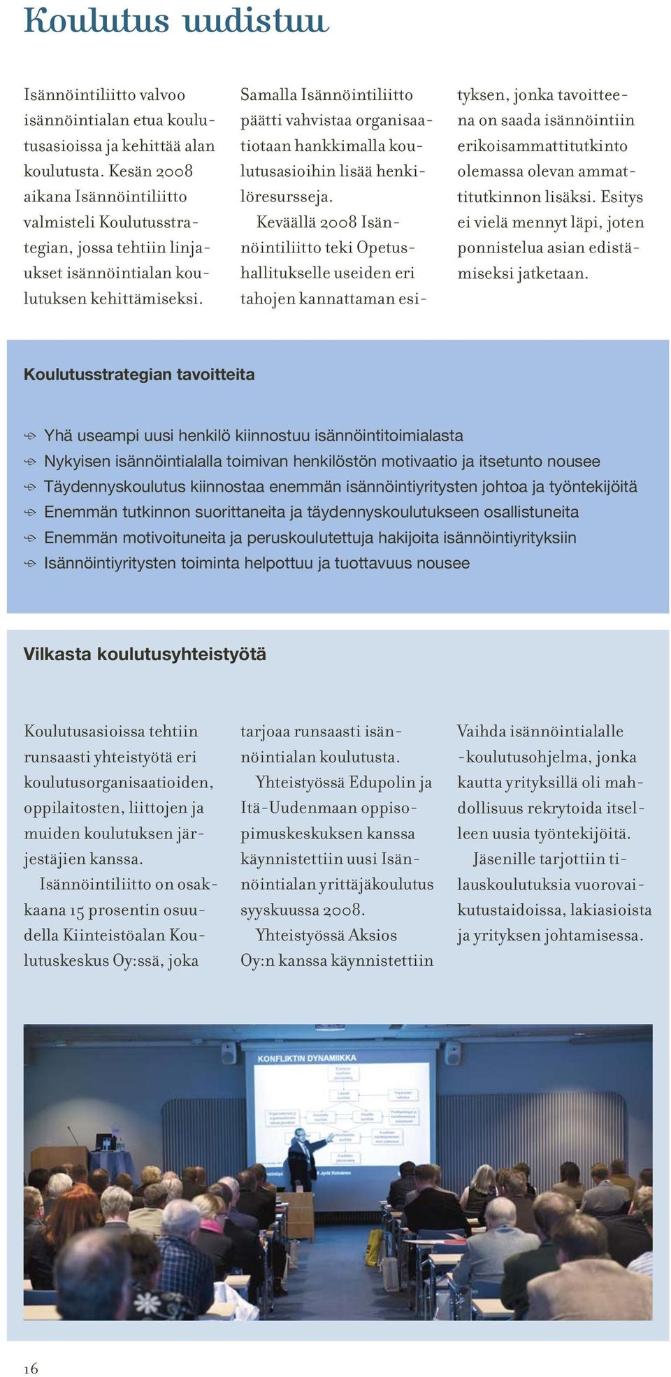 Samalla Isännöintiliitto päätti vahvistaa organisaatiotaan hankkimalla koulutusasioihin lisää henkilöresursseja.