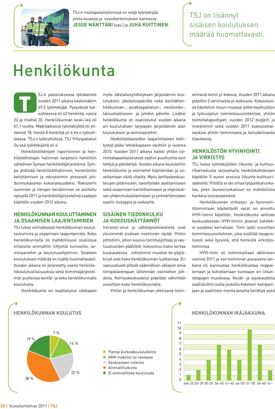 Määräaikaisia työntekijöitä oli yhteensä 18, heistä 8 henkilöä yli 6 kk:n työsuhteessa. TSJ:n tytäryhtiössä, TSJ Yrityspalvelut Oy:ssä työntekijöitä oli 4.