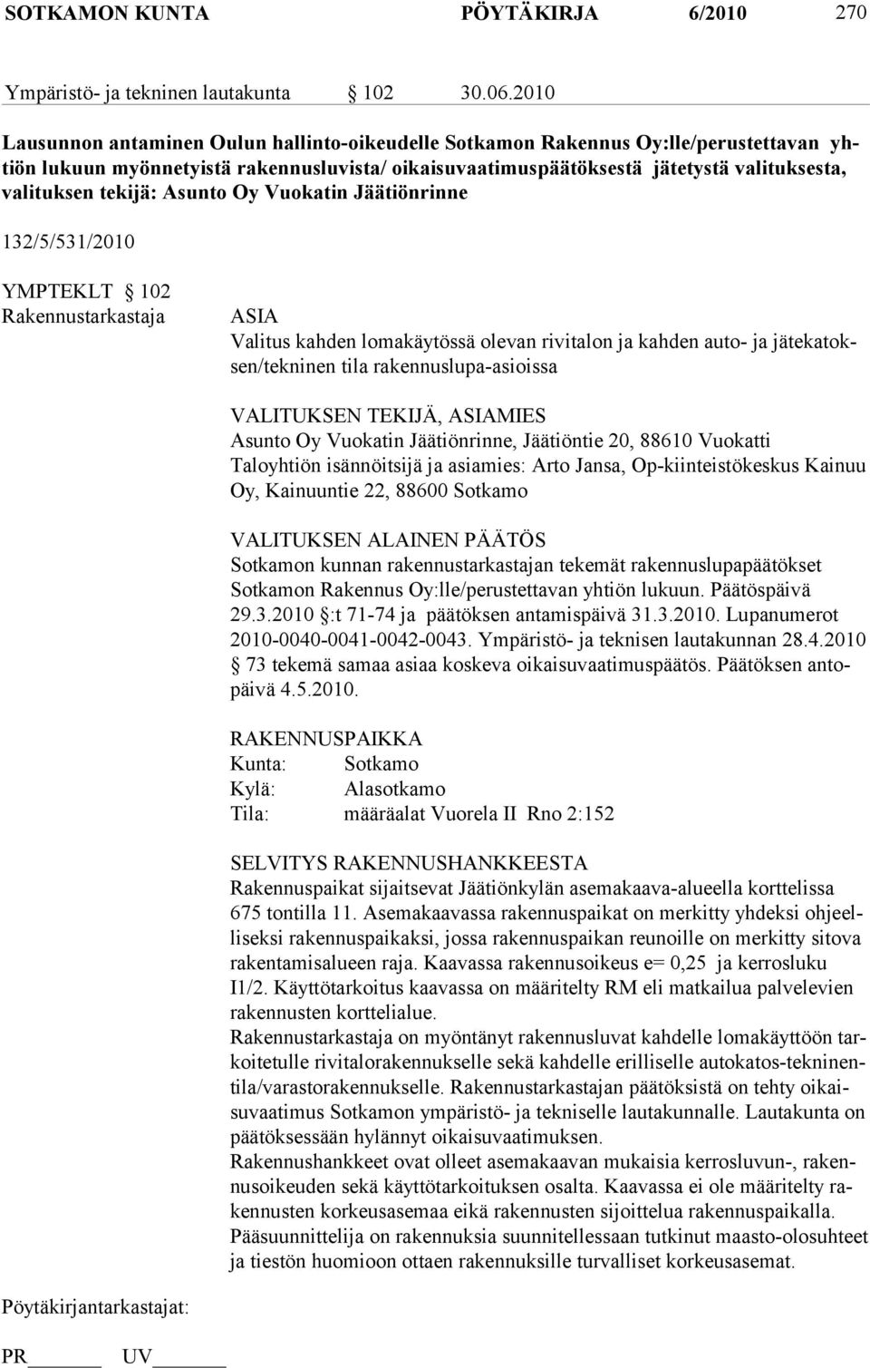 tekijä: Asunto Oy Vuokatin Jäätiönrinne 132/5/531/2010 YMPTEKLT 102 Rakennustarkastaja ASIA Valitus kahden lomakäytössä olevan rivitalon ja kahden auto- ja jä te ka toksen/tekninen tila