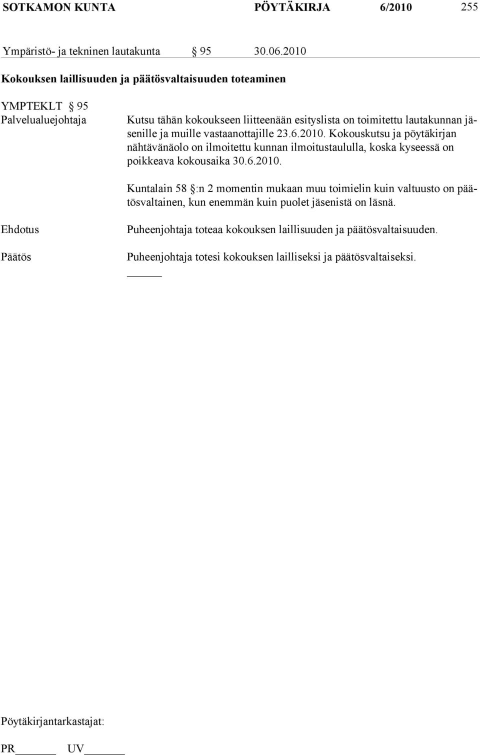 ja muille vastaanottajille 23.6.2010. Kokouskutsu ja pöy täkirjan näh tä vänäolo on ilmoitettu kunnan ilmoitustau lulla, koska kyseessä on poik keava kokousaika 30.6.2010. Kuntalain 58 :n 2 momentin mukaan muu toimielin kuin valtuus to on päätösvalt ai nen, kun enem män kuin puolet jäsenistä on läsnä.