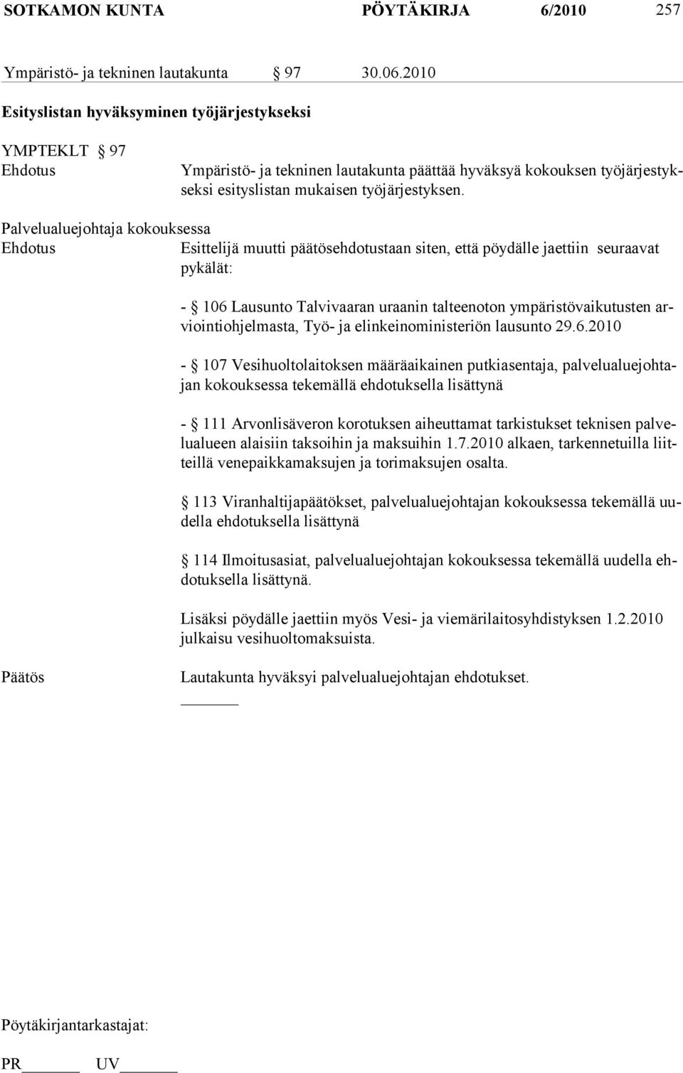 Palvelualuejohtaja kokouksessa Ehdotus Esittelijä muutti päätösehdotustaan siten, että pöydälle jaettiin seuraavat pykälät: - 106 Lausunto Talvivaaran uraanin talteenoton ympäristövaikutusten