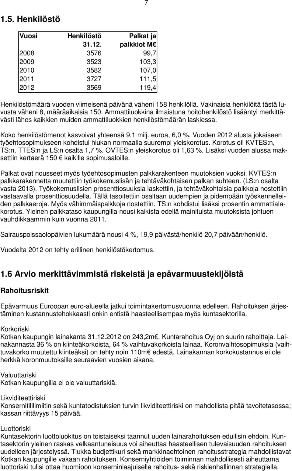 Vakinaisia henkilöitä tästä luvusta väheni 8, määräaikaisia 150. Ammattiluokkina ilmaistuna hoitohenkilöstö lisääntyi merkittävästi lähes kaikkien muiden ammattiluokkien henkilöstömäärän laskiessa.