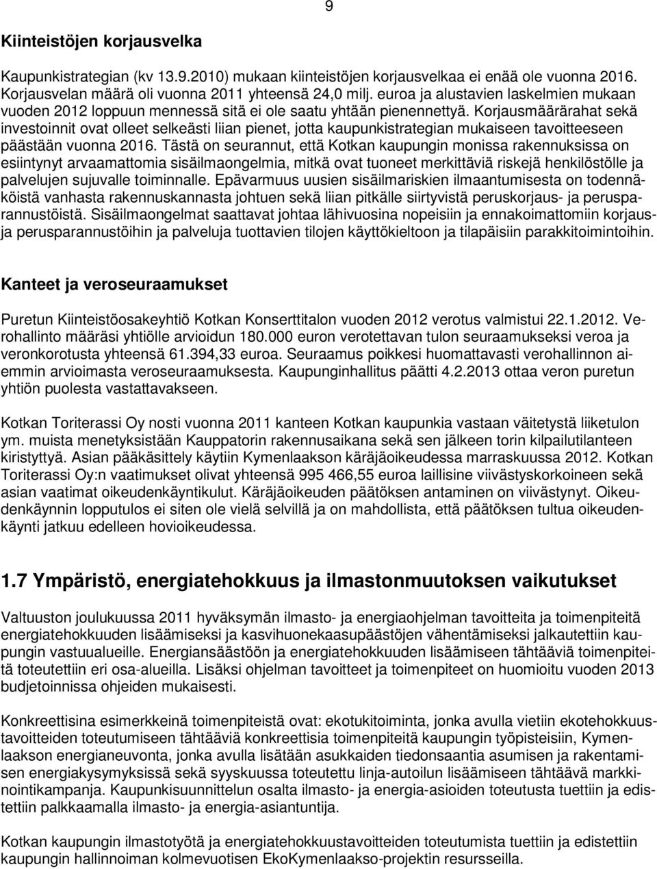 Korjausmäärärahat sekä investoinnit ovat olleet selkeästi liian pienet, jotta kaupunkistrategian mukaiseen tavoitteeseen päästään vuonna 2016.